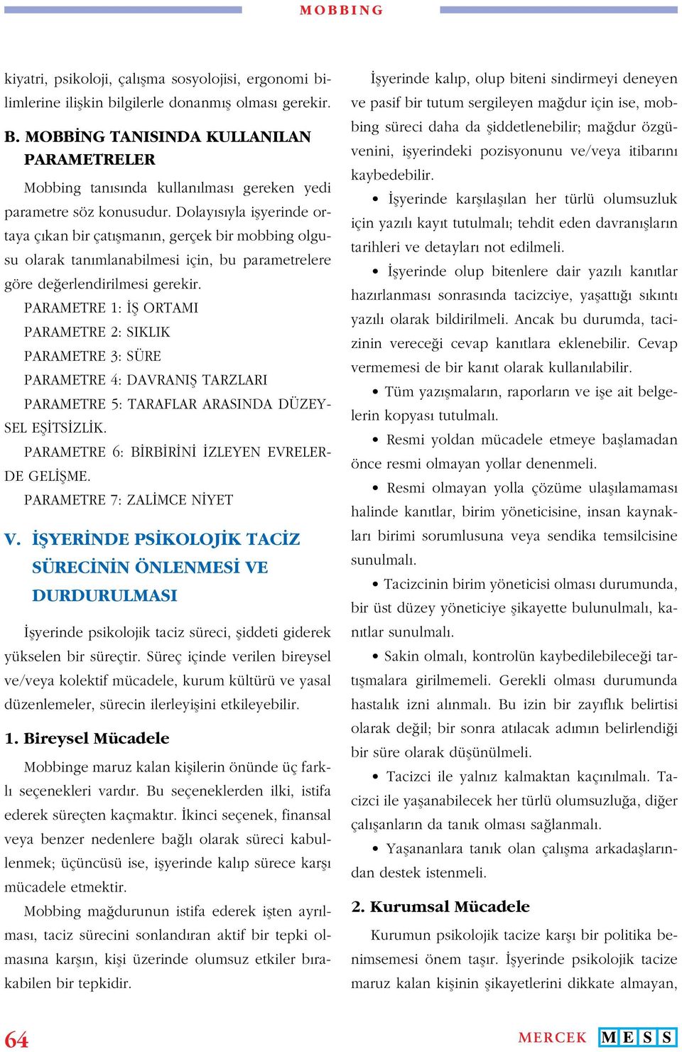 Dolayısıyla işyerinde ortaya çıkan bir çatışmanın, gerçek bir mobbing olgusu olarak tanımlanabilmesi için, bu parametrelere göre değerlendirilmesi gerekir.