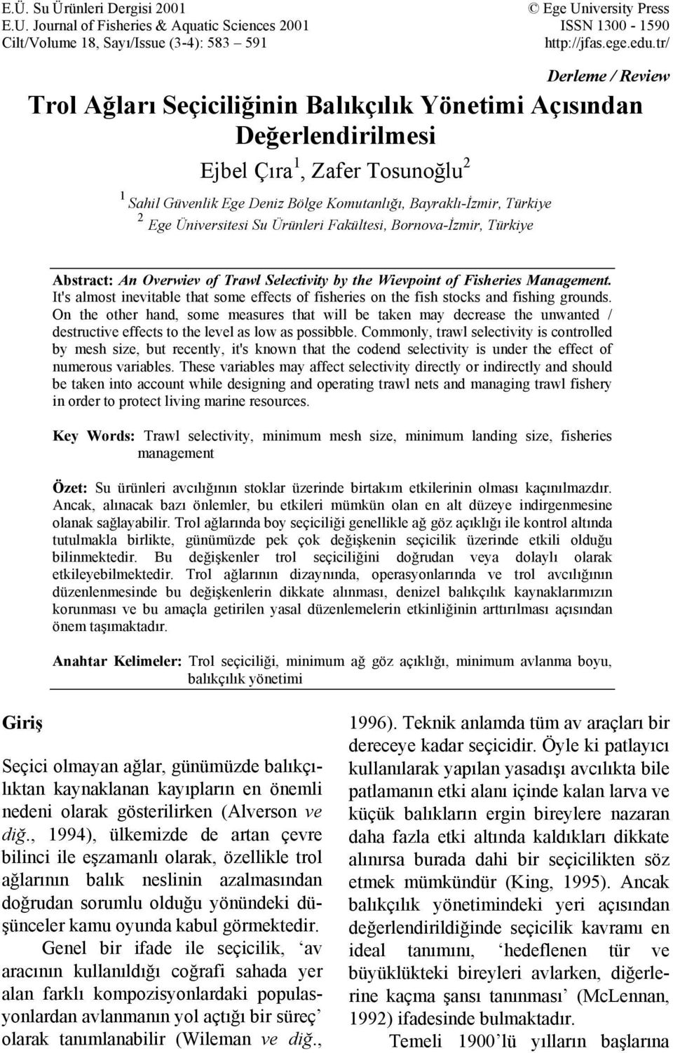 Ege Üniversitesi Su Ürünleri Fakültesi, Bornova-İzmir, Türkiye Abstract: An Overwiev of Trawl Selectivity by the Wievpoint of Fisheries Management.