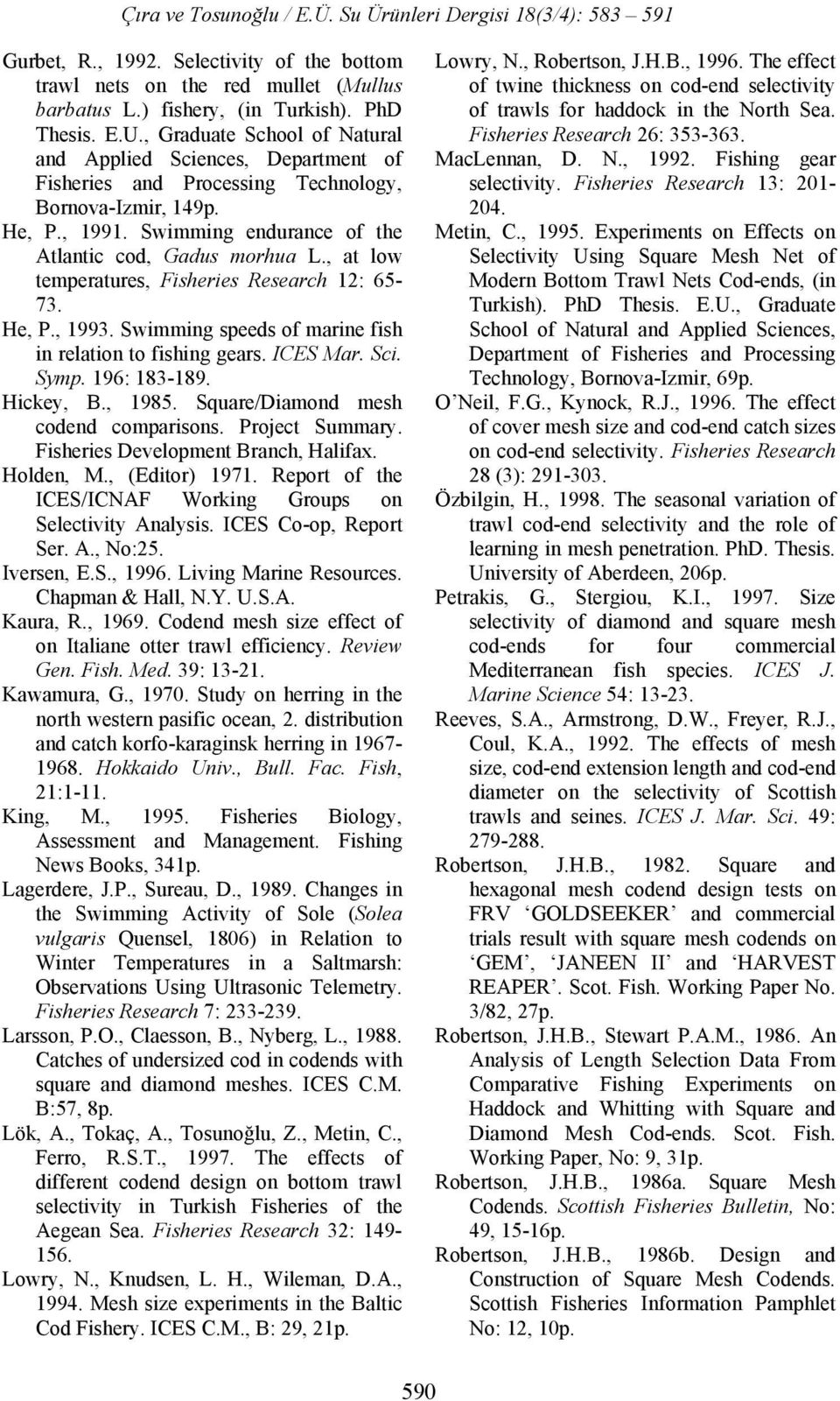 , at low temperatures, Fisheries Research 12: 65-73. He, P., 1993. Swimming speeds of marine fish in relation to fishing gears. ICES Mar. Sci. Symp. 196: 183-189. Hickey, B., 1985.