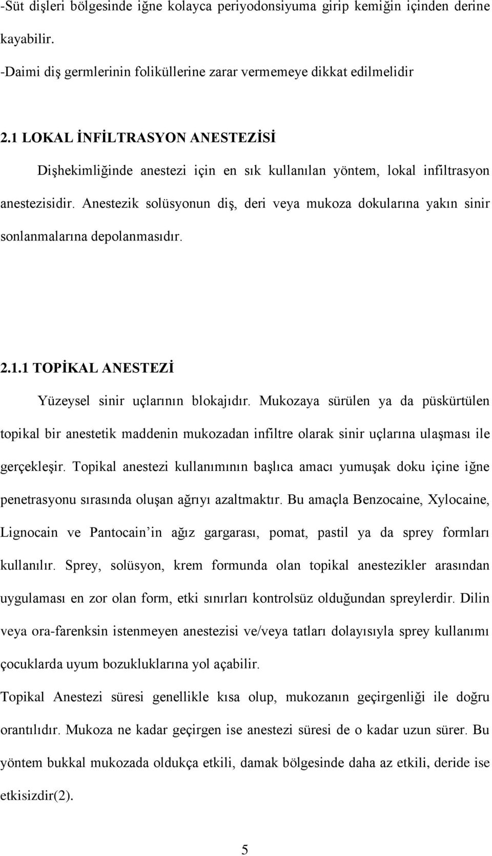 Anestezik solüsyonun diş, deri veya mukoza dokularına yakın sinir sonlanmalarına depolanmasıdır. 2.1.1 TOPİKAL ANESTEZİ Yüzeysel sinir uçlarının blokajıdır.