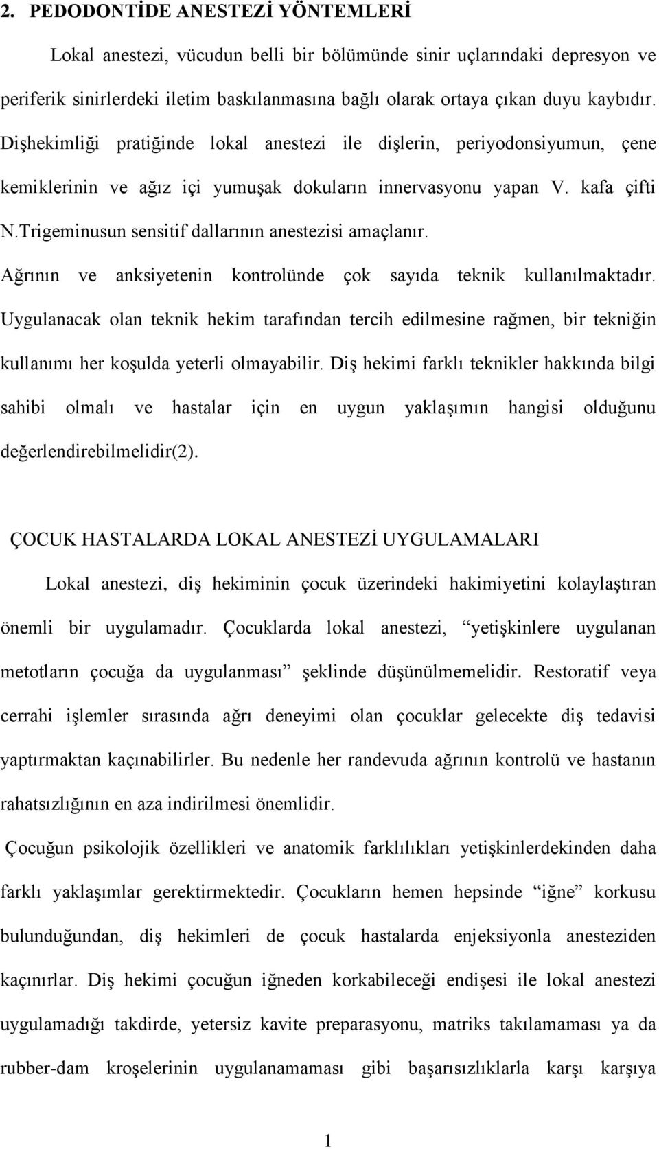 Trigeminusun sensitif dallarının anestezisi amaçlanır. Ağrının ve anksiyetenin kontrolünde çok sayıda teknik kullanılmaktadır.