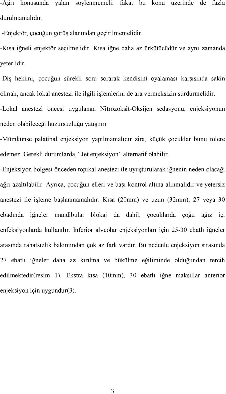 -Diş hekimi, çocuğun sürekli soru sorarak kendisini oyalaması karşısında sakin olmalı, ancak lokal anestezi ile ilgili işlemlerini de ara vermeksizin sürdürmelidir.