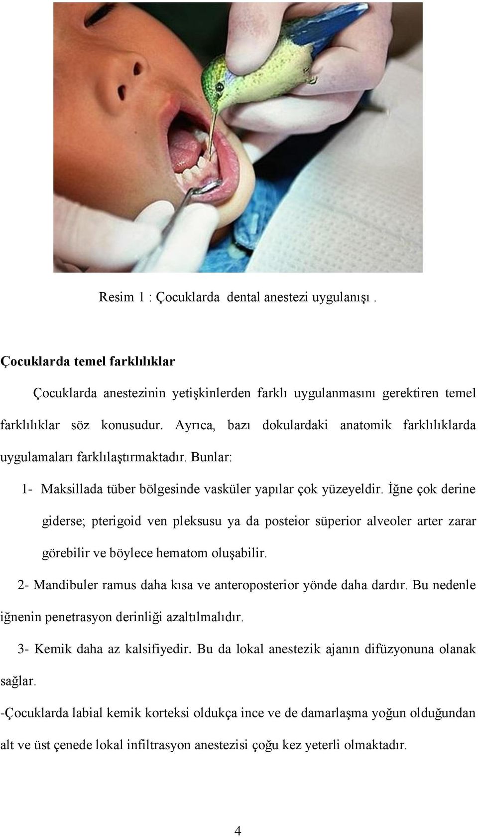 İğne çok derine giderse; pterigoid ven pleksusu ya da posteior süperior alveoler arter zarar görebilir ve böylece hematom oluşabilir.