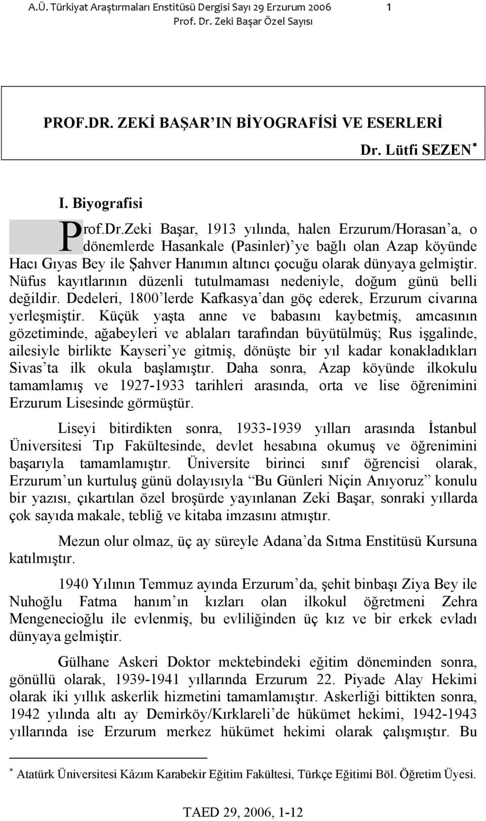 Nüfus kayıtlarının düzenli tutulmaması nedeniyle, doğum günü belli değildir. Dedeleri, 1800 lerde Kafkasya dan göç ederek, Erzurum civarına yerleşmiştir.