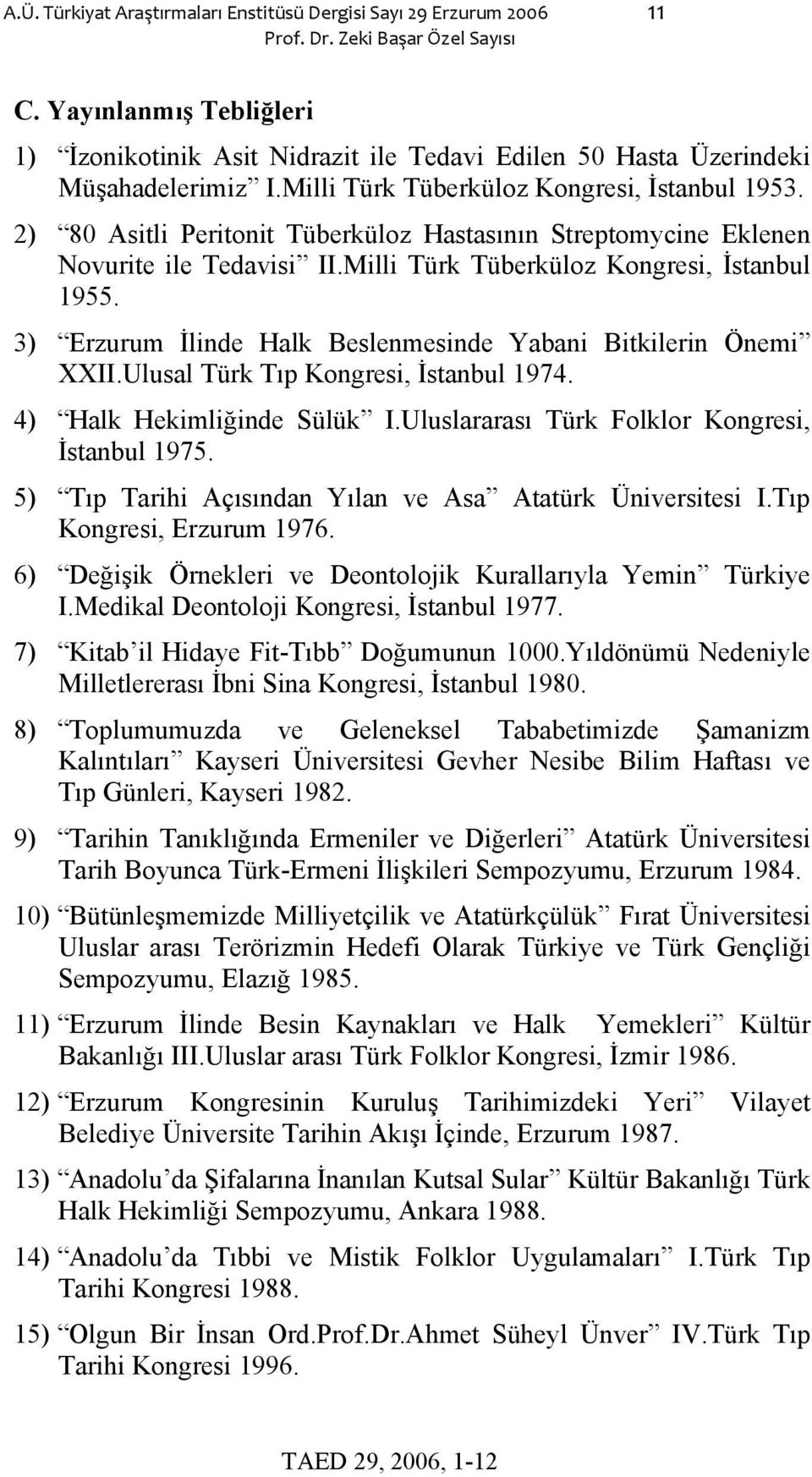 2) 80 Asitli Peritonit Tüberküloz Hastasının Streptomycine Eklenen Novurite ile Tedavisi II.Milli Türk Tüberküloz Kongresi, İstanbul 1955.