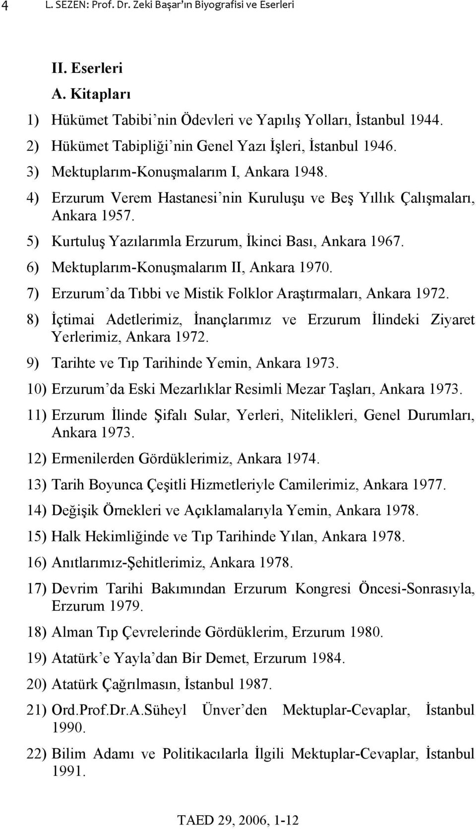 5) Kurtuluş Yazılarımla Erzurum, İkinci Bası, Ankara 1967. 6) Mektuplarım-Konuşmalarım II, Ankara 1970. 7) Erzurum da Tıbbi ve Mistik Folklor Araştırmaları, Ankara 1972.