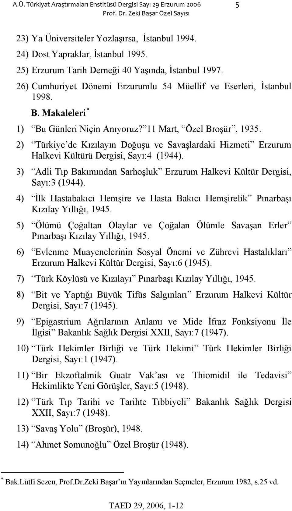 2) Türkiye de Kızılayın Doğuşu ve Savaşlardaki Hizmeti Erzurum Halkevi Kültürü Dergisi, Sayı:4 (1944). 3) Adli Tıp Bakımından Sarhoşluk Erzurum Halkevi Kültür Dergisi, Sayı:3 (1944).