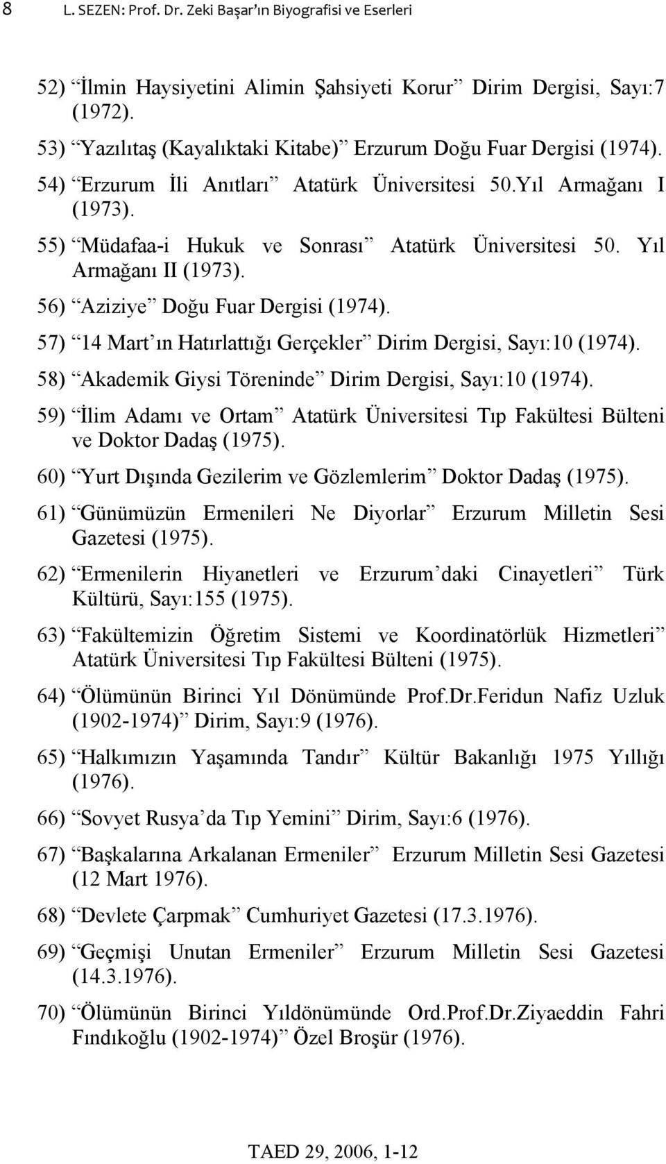 Yıl Armağanı II (1973). 56) Aziziye Doğu Fuar Dergisi (1974). 57) 14 Mart ın Hatırlattığı Gerçekler Dirim Dergisi, Sayı:10 (1974). 58) Akademik Giysi Töreninde Dirim Dergisi, Sayı:10 (1974).