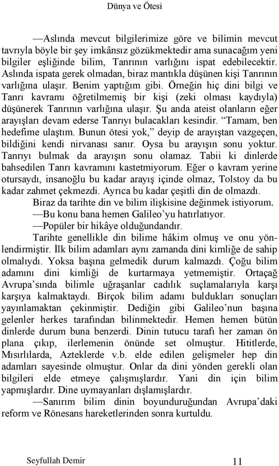 Örneğin hiç dini bilgi ve Tanrı kavramı öğretilmemiş bir kişi (zeki olması kaydıyla) düşünerek Tanrının varlığına ulaşır.