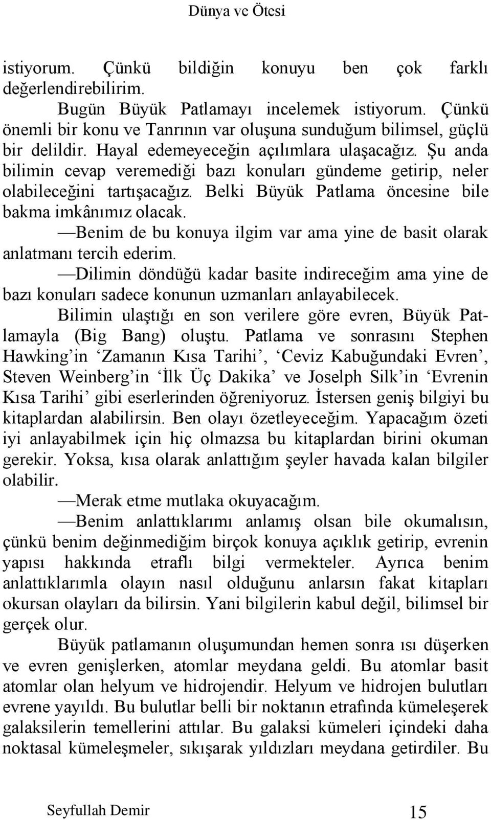 Benim de bu konuya ilgim var ama yine de basit olarak anlatmanı tercih ederim. Dilimin döndüğü kadar basite indireceğim ama yine de bazı konuları sadece konunun uzmanları anlayabilecek.