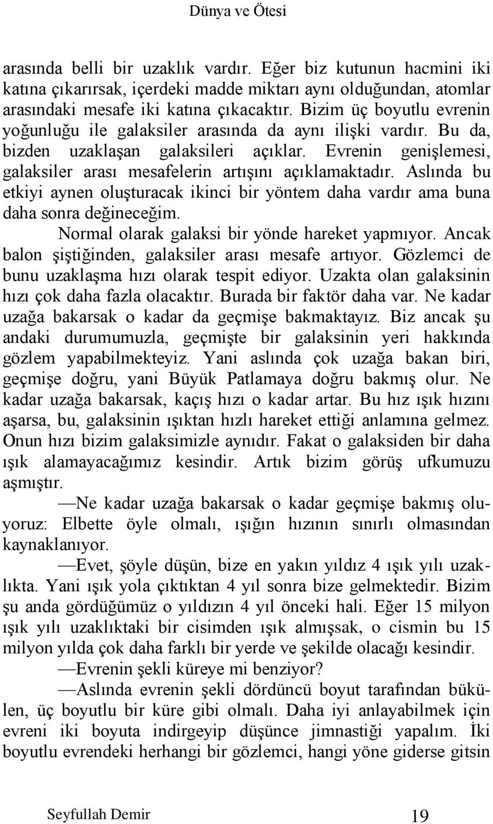 Evrenin genişlemesi, galaksiler arası mesafelerin artışını açıklamaktadır. Aslında bu etkiyi aynen oluşturacak ikinci bir yöntem daha vardır ama buna daha sonra değineceğim.