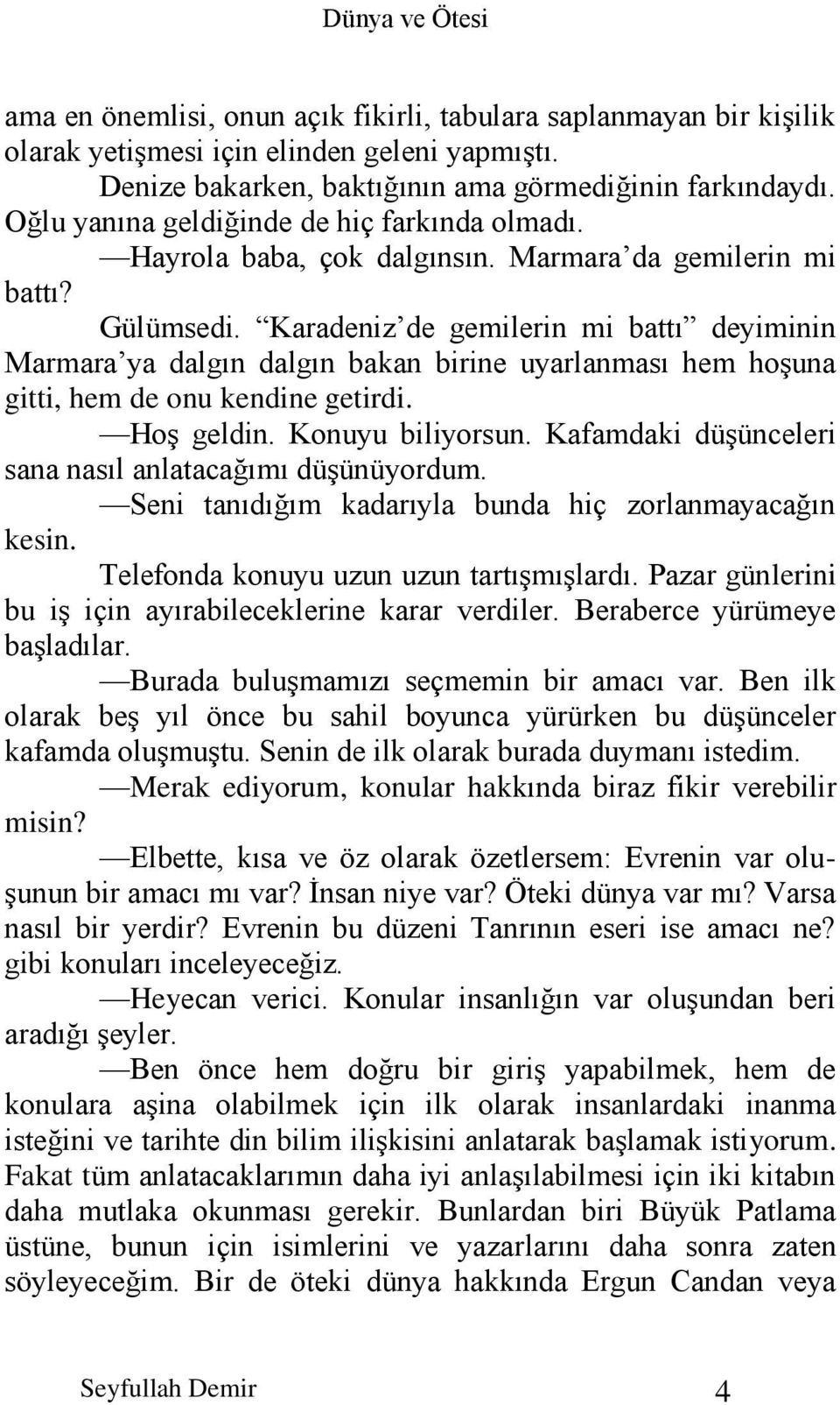 Karadeniz de gemilerin mi battı deyiminin Marmara ya dalgın dalgın bakan birine uyarlanması hem hoşuna gitti, hem de onu kendine getirdi. Hoş geldin. Konuyu biliyorsun.