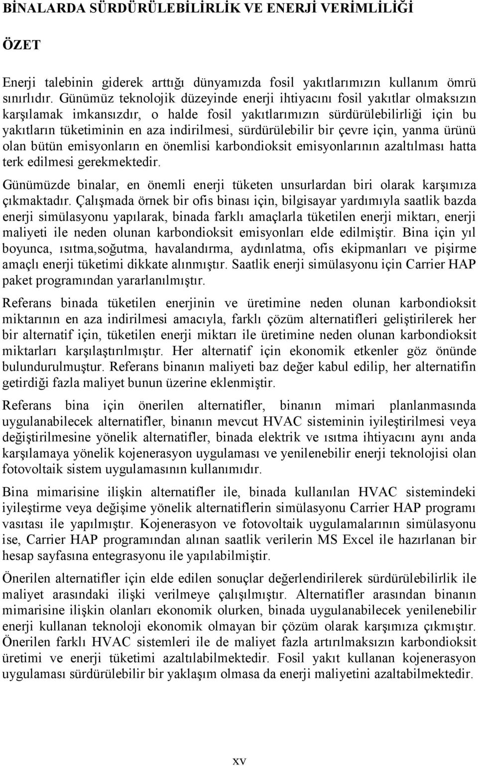 sürdürülebilir bir çevre için, yanma ürünü olan bütün emisyonların en önemlisi karbondioksit emisyonlarının azaltılması hatta terk edilmesi gerekmektedir.