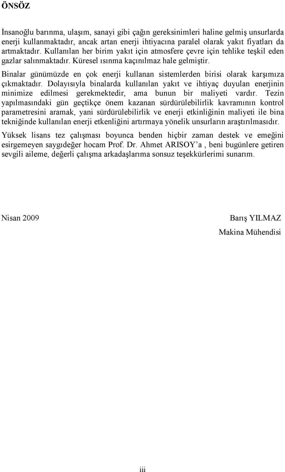 Binalar günümüzde en çok enerji kullanan sistemlerden birisi olarak karşımıza çıkmaktadır.