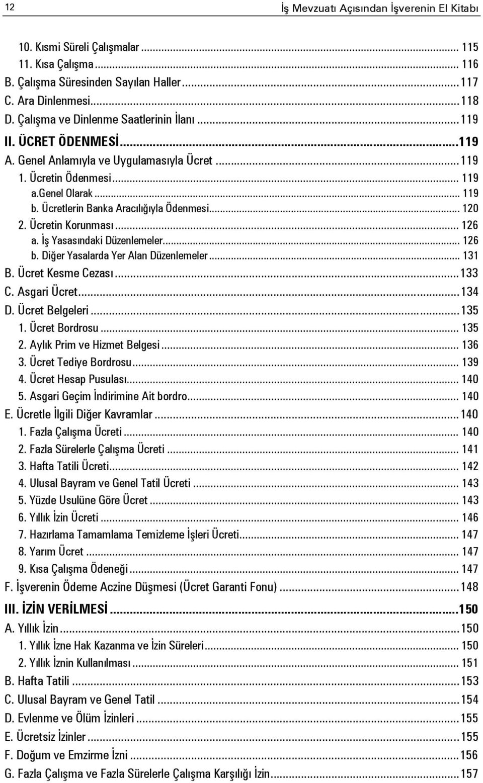 Ücretlerin Banka Aracılığıyla Ödenmesi... 120 2. Ücretin Korunması... 126 a. İş Yasasındaki Düzenlemeler... 126 b. Diğer Yasalarda Yer Alan Düzenlemeler... 131 B. Ücret Kesme Cezası... 133 C.