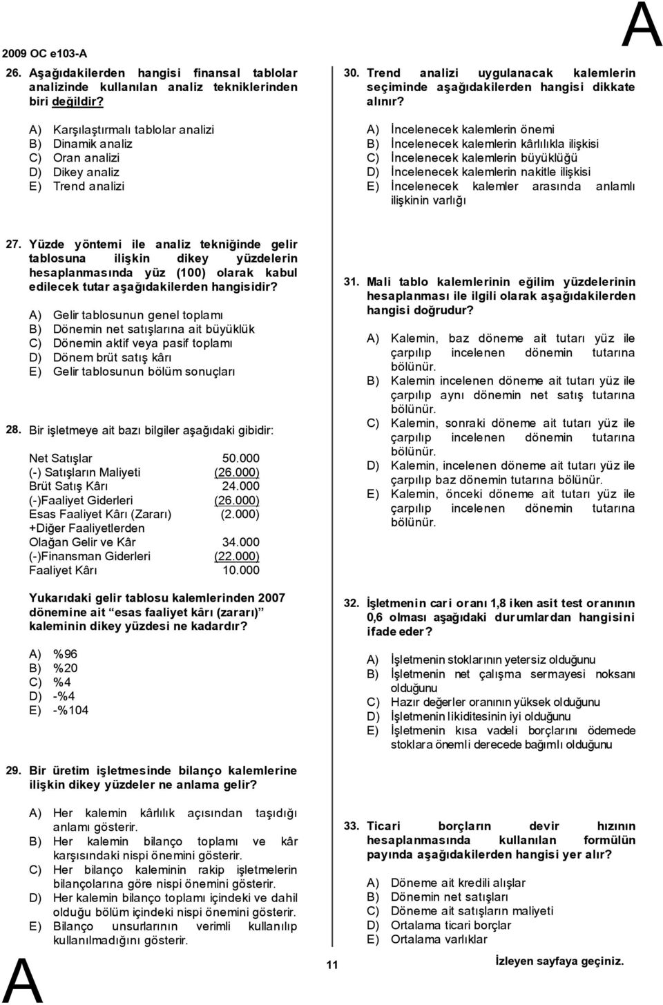 ) İncelenecek kalemlerin önemi ) İncelenecek kalemlerin kârlılıkla ilişkisi C) İncelenecek kalemlerin büyüklüğü D) İncelenecek kalemlerin nakitle ilişkisi E) İncelenecek kalemler arasında anlamlı