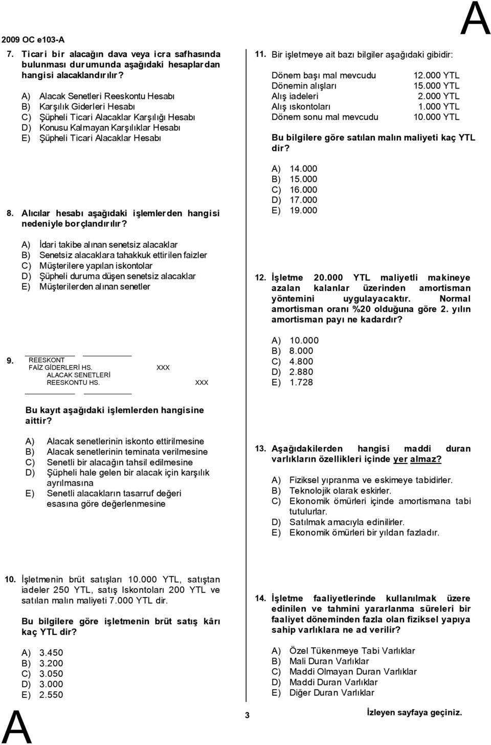 ir işletmeye ait bazı bilgiler aşağıdaki gibidir: Dönem başı mal mevcudu Dönemin alışları lış iadeleri lış ıskontoları Dönem sonu mal mevcudu 12.000 YTL 15.000 YTL 2.000 YTL 1.000 YTL 10.