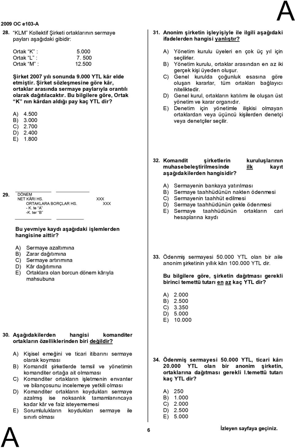 800 31. nonim şirketin işleyişiyle ile ilgili aşağıdaki ifadelerden hangisi yanlıştır? ) Yönetim kurulu üyeleri en çok üç yıl için seçilirler.