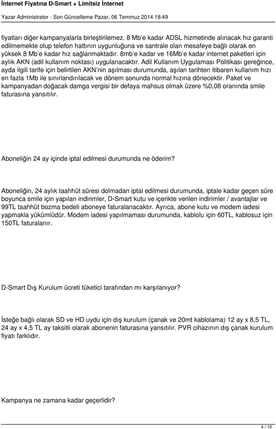 8mb e kadar ve 16Mb e kadar internet paketleri için aylık AKN (adil kullanım noktası) uygulanacaktır.