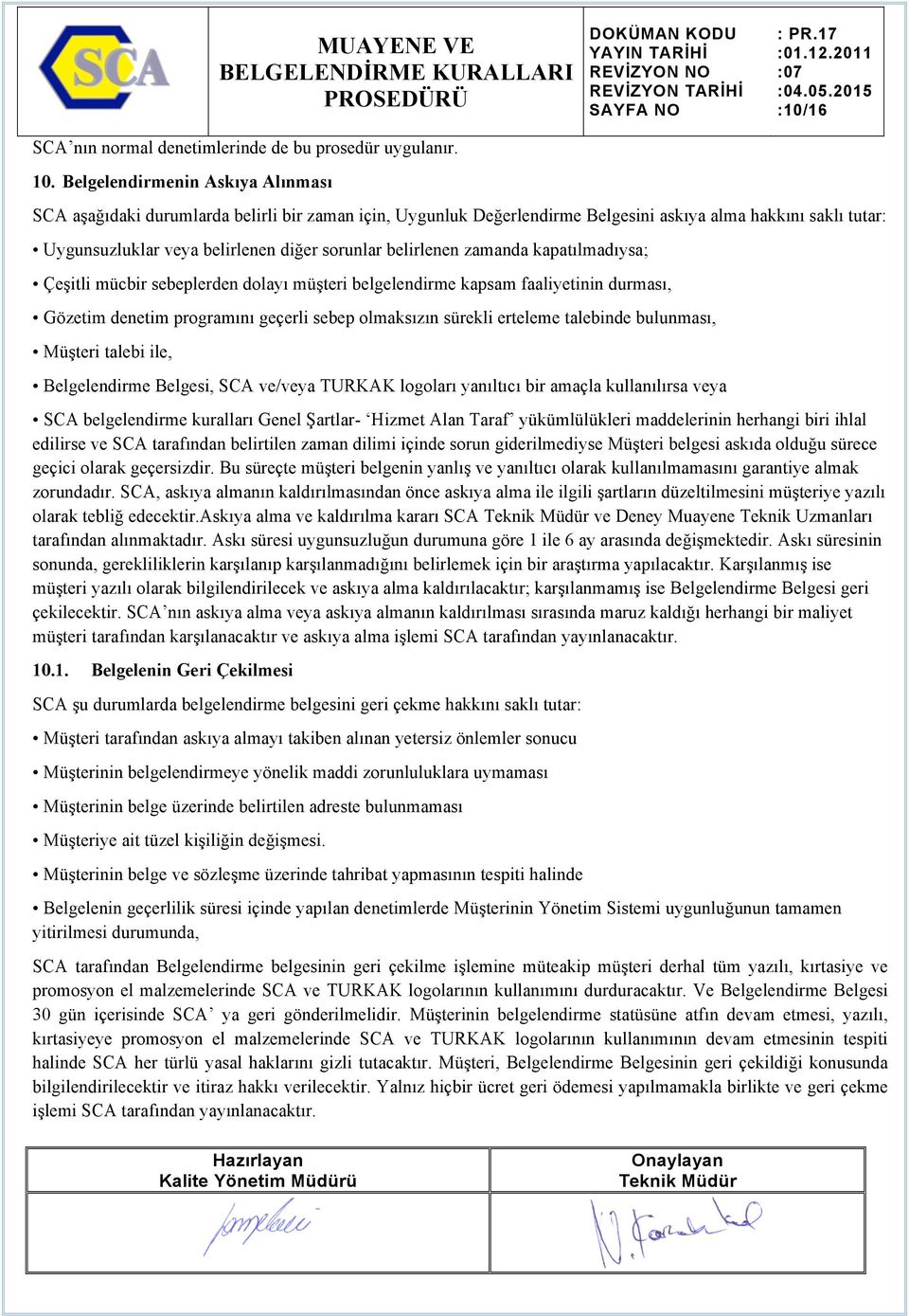 belirlenen zamanda kapatılmadıysa; Çeşitli mücbir sebeplerden dolayı müşteri belgelendirme kapsam faaliyetinin durması, Gözetim denetim programını geçerli sebep olmaksızın sürekli erteleme talebinde