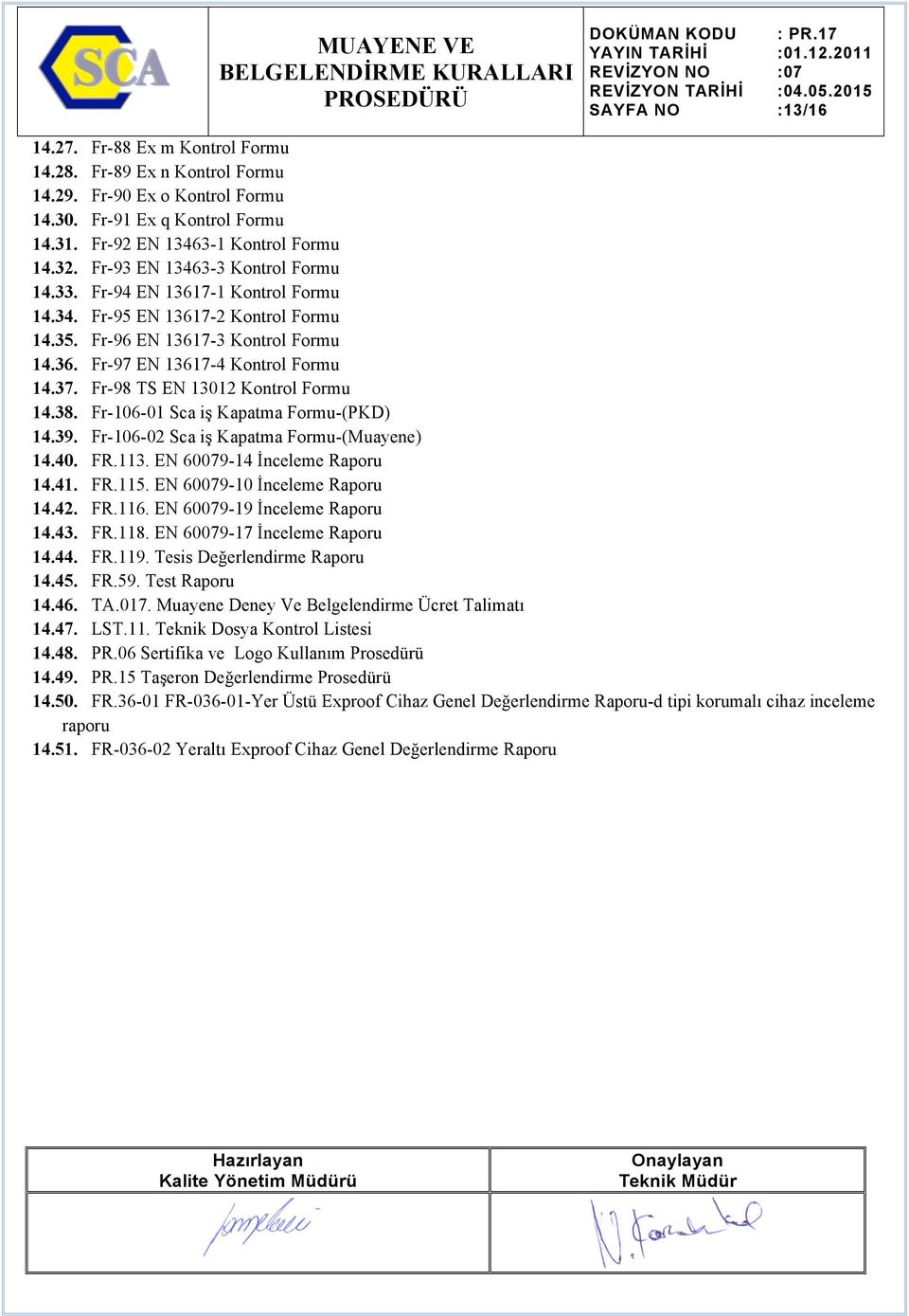 Fr-98 TS EN 13012 Kontrol Formu 14.38. Fr-106-01 Sca iş Kapatma Formu-(PKD) 14.39. Fr-106-02 Sca iş Kapatma Formu-(Muayene) 14.40. FR.113. EN 60079-14 İnceleme Raporu 14.41. FR.115.