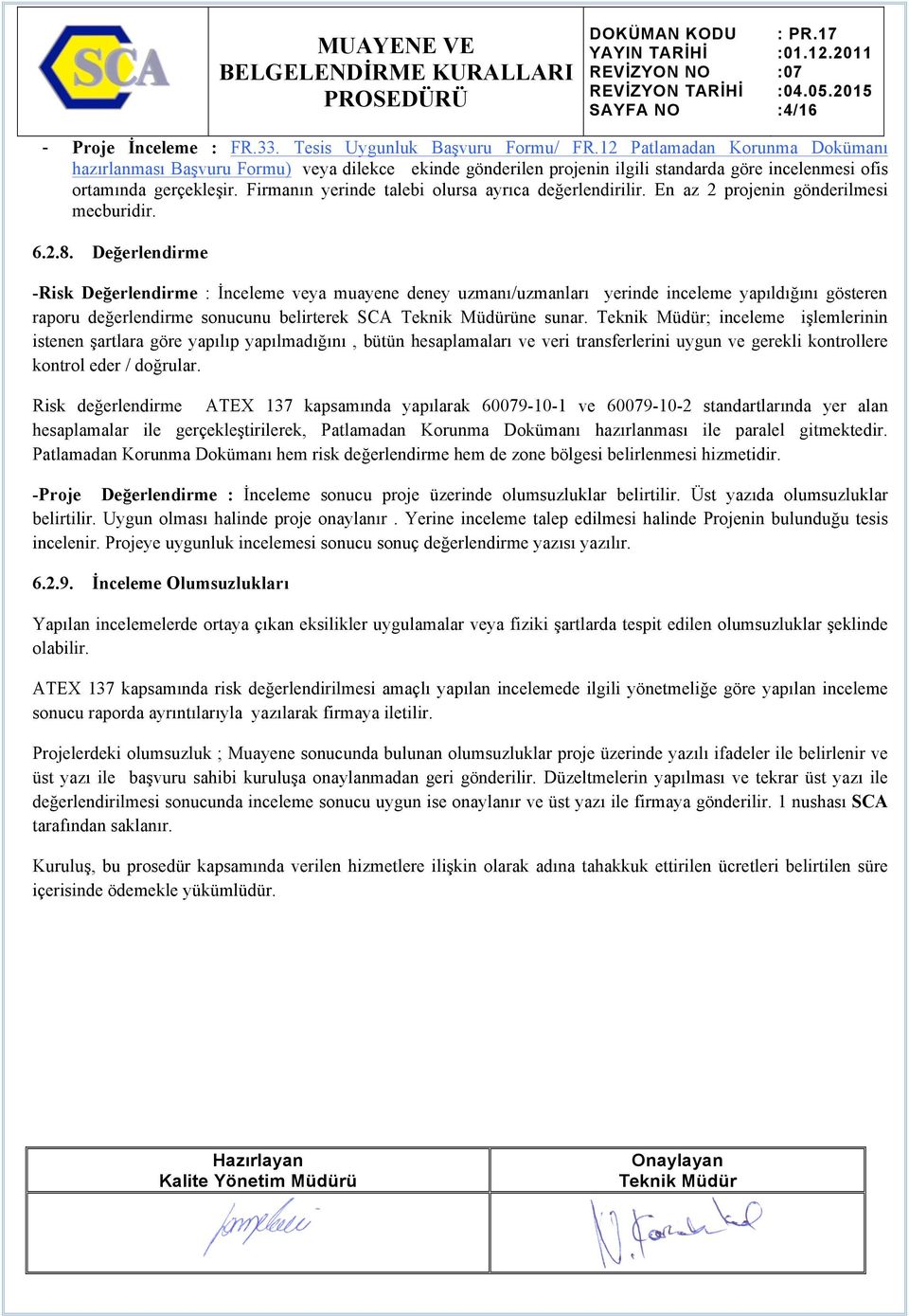 Firmanın yerinde talebi olursa ayrıca değerlendirilir. En az 2 projenin gönderilmesi mecburidir. 6.2.8.