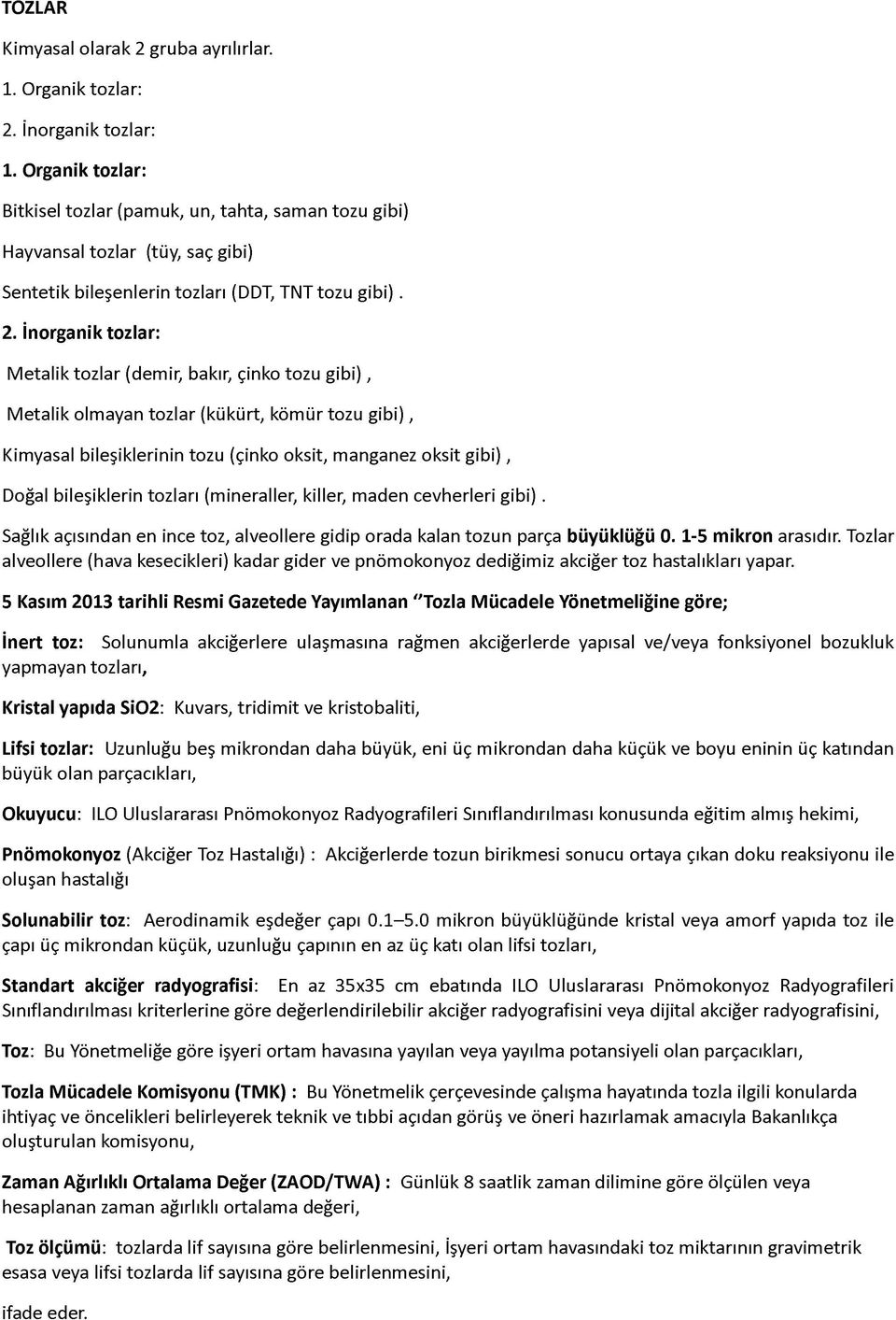 İnorganik tozlar: Metalik tozlar (demir, bakır, çinko tozu gibi), Metalik olmayan tozlar (kükürt, kömür tozu gibi), Kimyasal bileşiklerinin tozu (çinko oksit, manganez oksit gibi), Doğal bileşiklerin