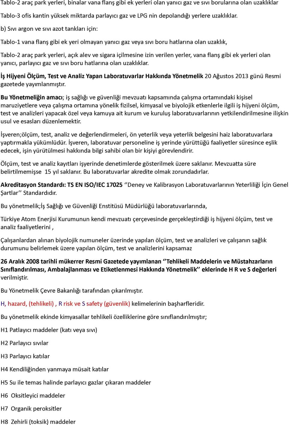 b) Sıvı argon ve sıvı azot tankları için: Tablo-1 vana flanş gibi ek yeri olmayan yanıcı gaz veya sıvı boru hatlarına olan uzaklık, Tablo-2 araç park yerleri, açık alev ve sigara içilmesine izin