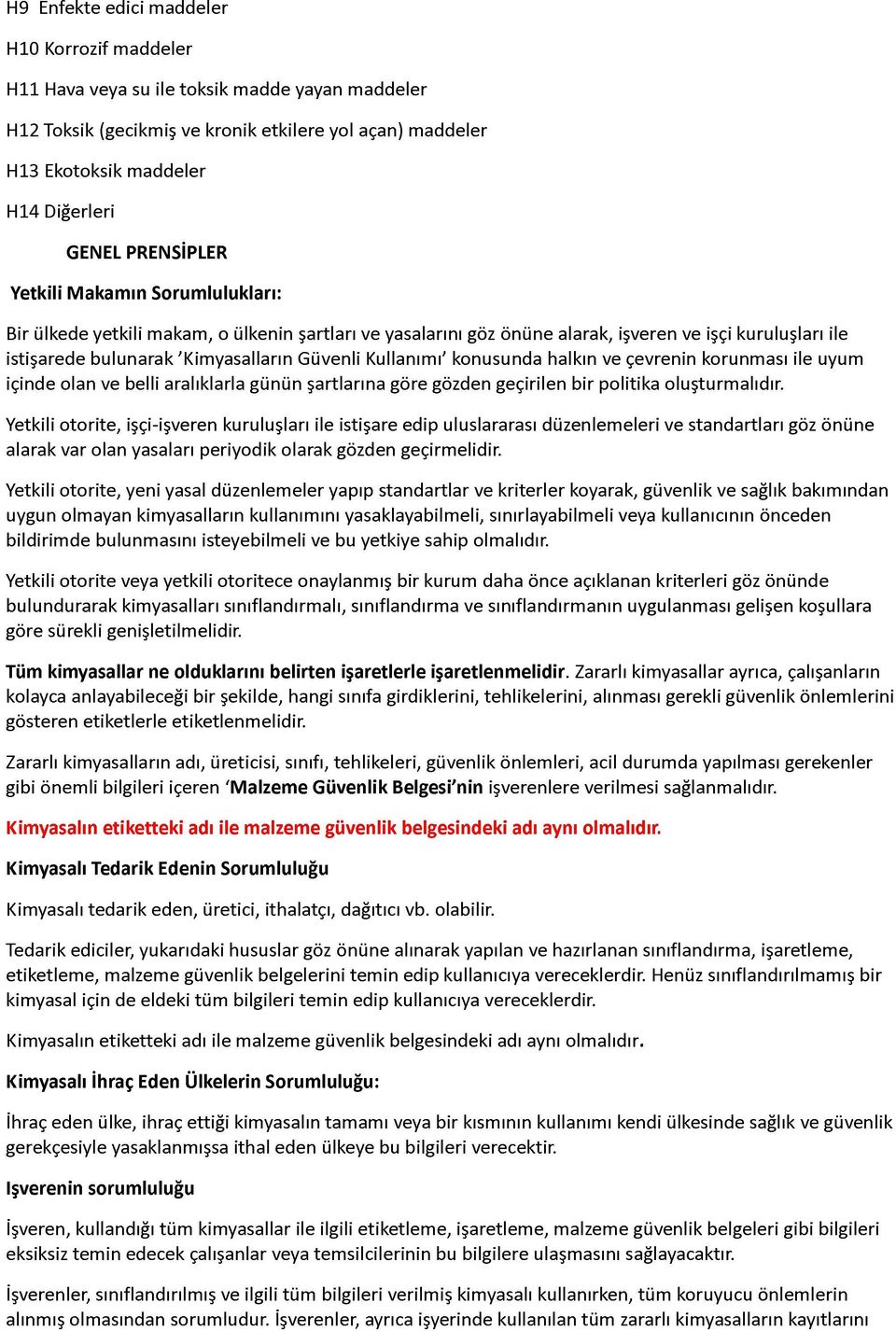 Kullanımı' konusunda halkın ve çevrenin korunması ile uyum içinde olan ve belli aralıklarla günün şartlarına göre gözden geçirilen bir politika oluşturmalıdır.