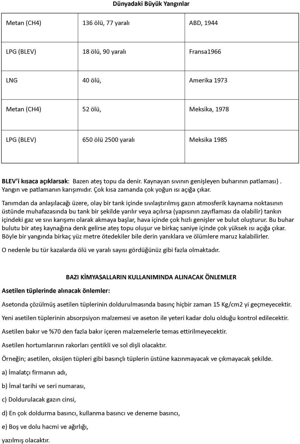 Tanımdan da anlaşılacağı üzere, olay bir tank içinde sıvılaştırılmış gazın atmosferik kaynama noktasının üstünde muhafazasında bu tank bir şekilde yarılır veya açılırsa (yapısının zayıflaması da