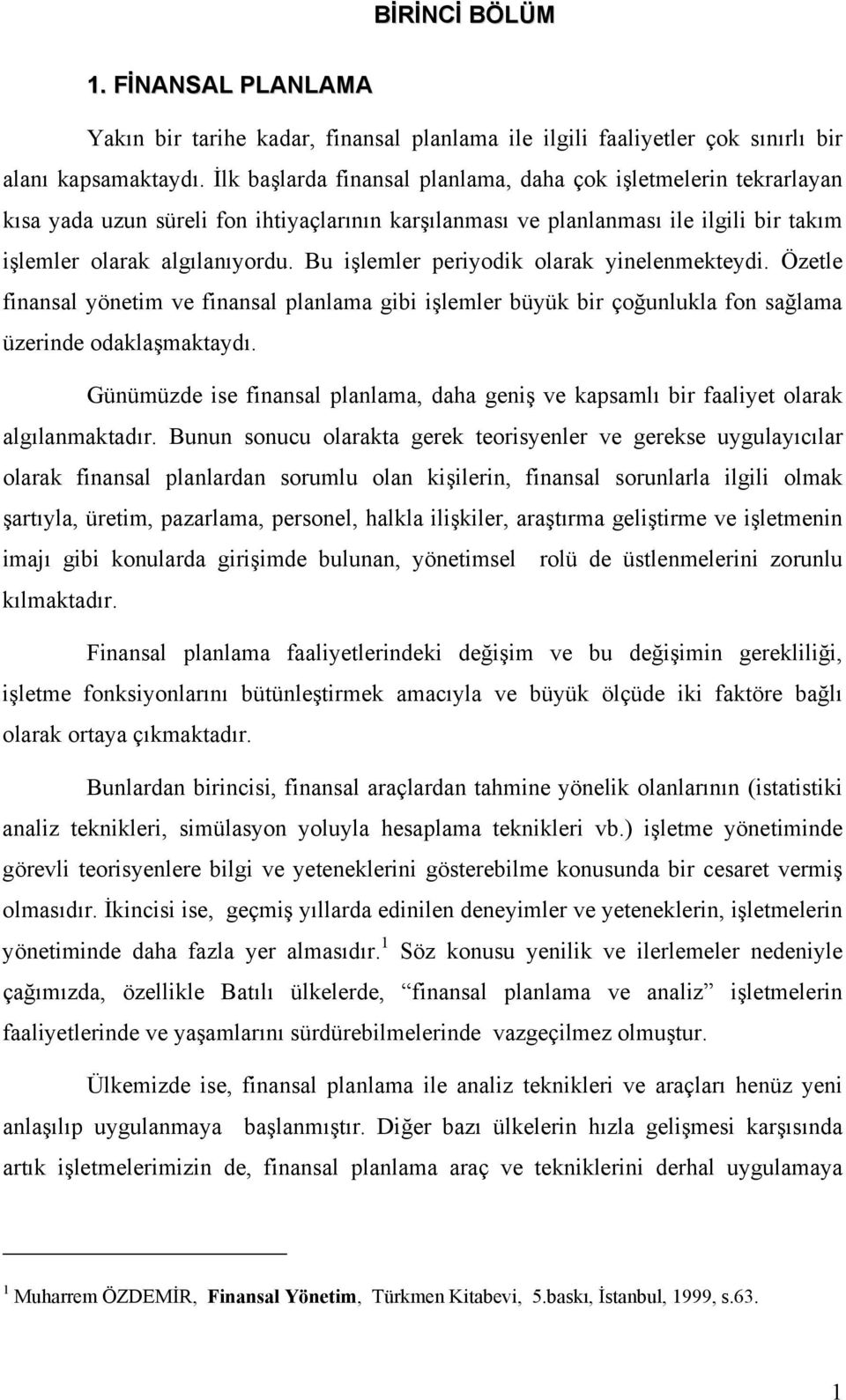 Bu işlemler periyodik olarak yinelenmekteydi. Özetle finansal yönetim ve finansal planlama gibi işlemler büyük bir çoğunlukla fon sağlama üzerinde odaklaşmaktaydõ.