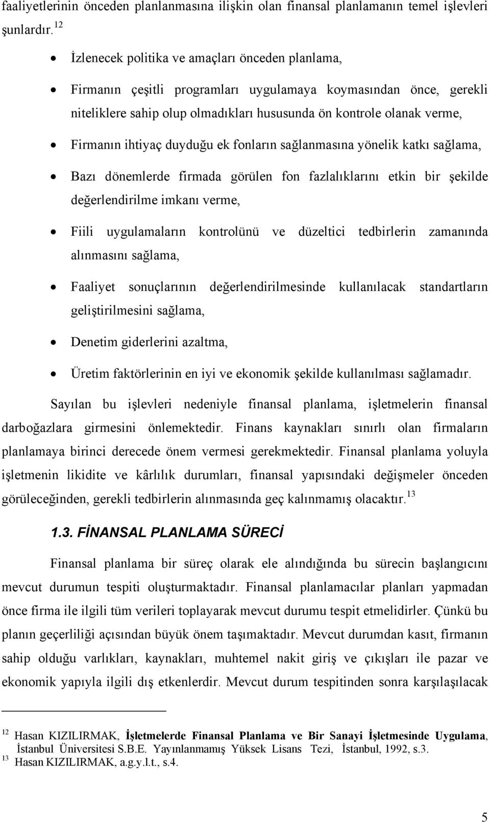 ihtiyaç duyduğu ek fonlarõn sağlanmasõna yönelik katkõ sağlama, Bazõ dönemlerde firmada görülen fon fazlalõklarõnõ etkin bir şekilde değerlendirilme imkanõ verme, Fiili uygulamalarõn kontrolünü ve