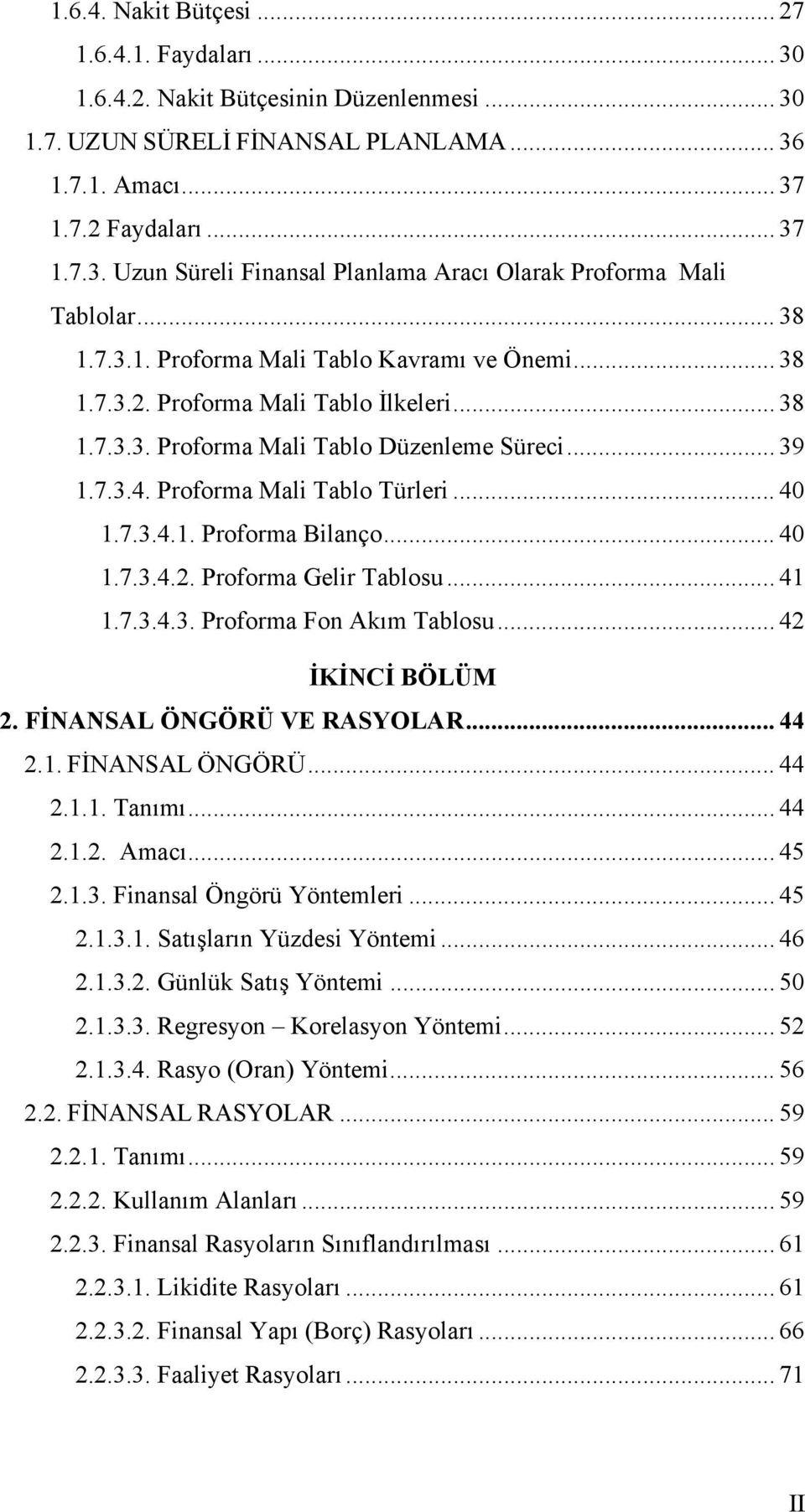 7.3.4.1. Proforma Bilanço... 40 1.7.3.4.2. Proforma Gelir Tablosu... 41 1.7.3.4.3. Proforma Fon Akõm Tablosu... 42 İKİNCİ BÖLÜM 2. FİNANSAL ÖNGÖRÜ VE RASYOLAR... 44 2.1. FİNANSAL ÖNGÖRÜ... 44 2.1.1. Tanõmõ.