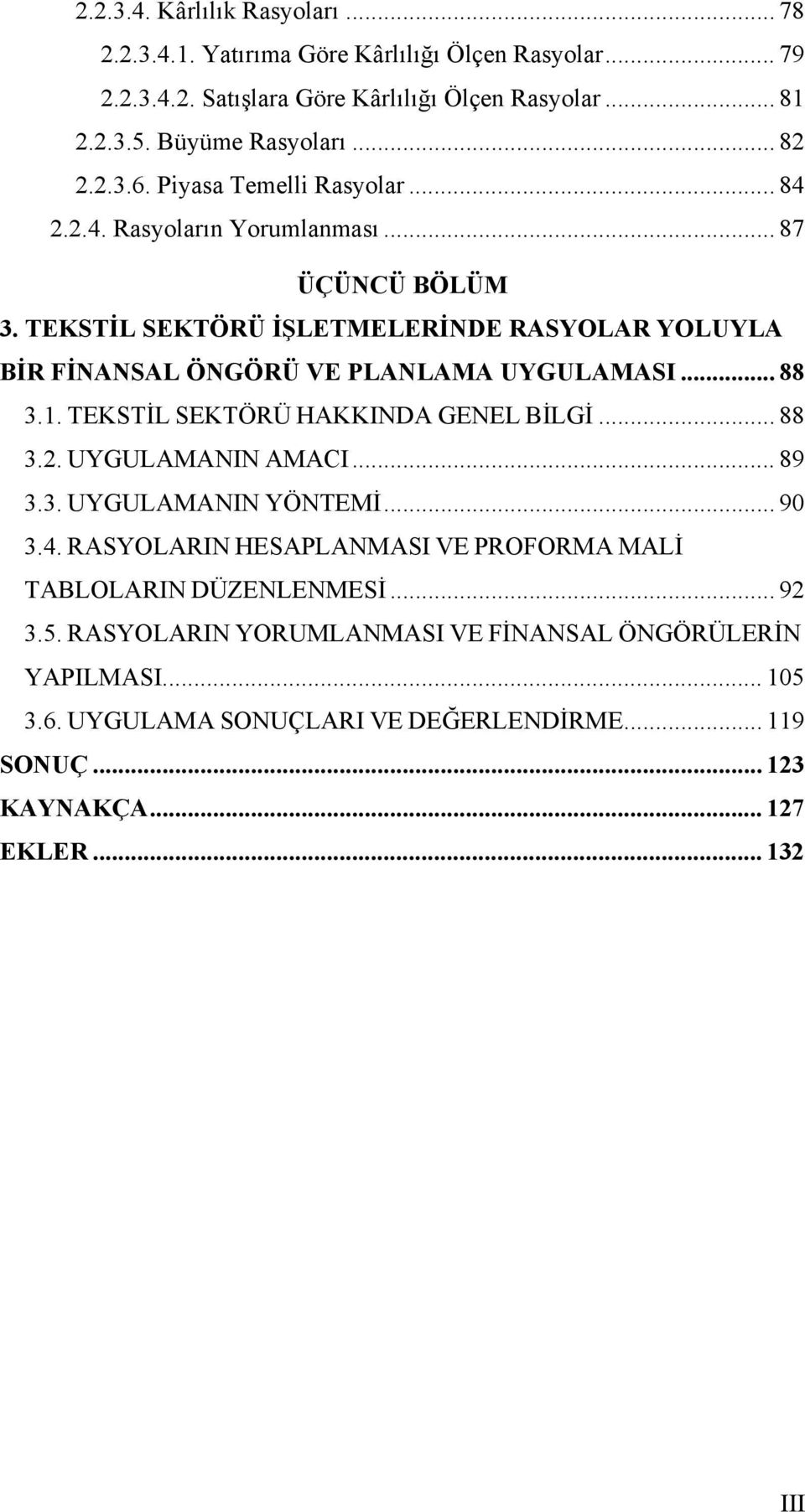 TEKSTİL SEKTÖRÜ İŞLETMELERİNDE RASYOLAR YOLUYLA BİR FİNANSAL ÖNGÖRÜ VE PLANLAMA UYGULAMASI... 88 3.1. TEKSTİL SEKTÖRÜ HAKKINDA GENEL BİLGİ... 88 3.2. UYGULAMANIN AMACI... 89 3.3. UYGULAMANIN YÖNTEMİ.