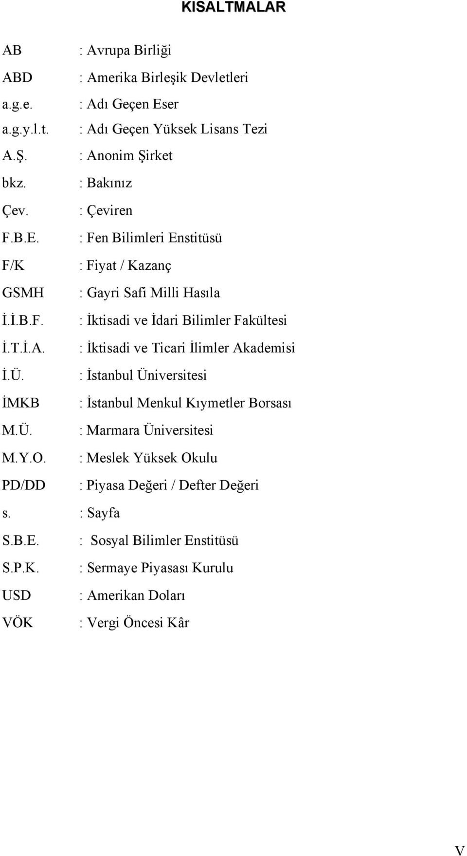 : İktisadi ve Ticari İlimler Akademisi İ.Ü. : İstanbul Üniversitesi İMKB : İstanbul Menkul Kõymetler Borsasõ M.Ü. : Marmara Üniversitesi M.Y.O.