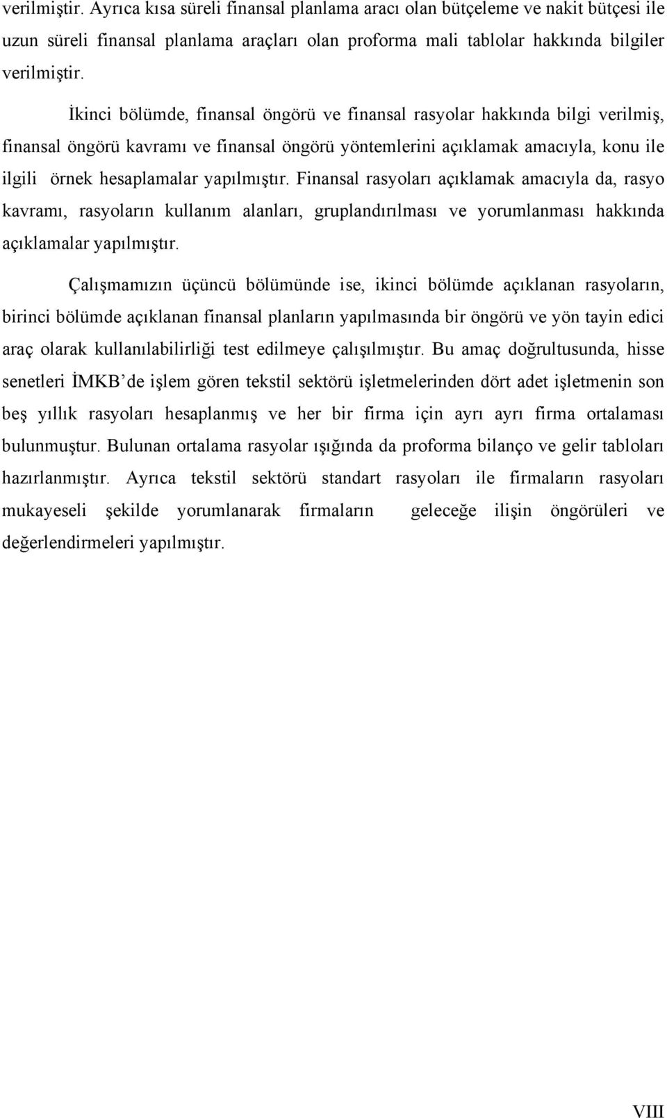 yapõlmõştõr. Finansal rasyolarõ açõklamak amacõyla da, rasyo kavramõ, rasyolarõn kullanõm alanlarõ, gruplandõrõlmasõ ve yorumlanmasõ hakkõnda açõklamalar yapõlmõştõr.