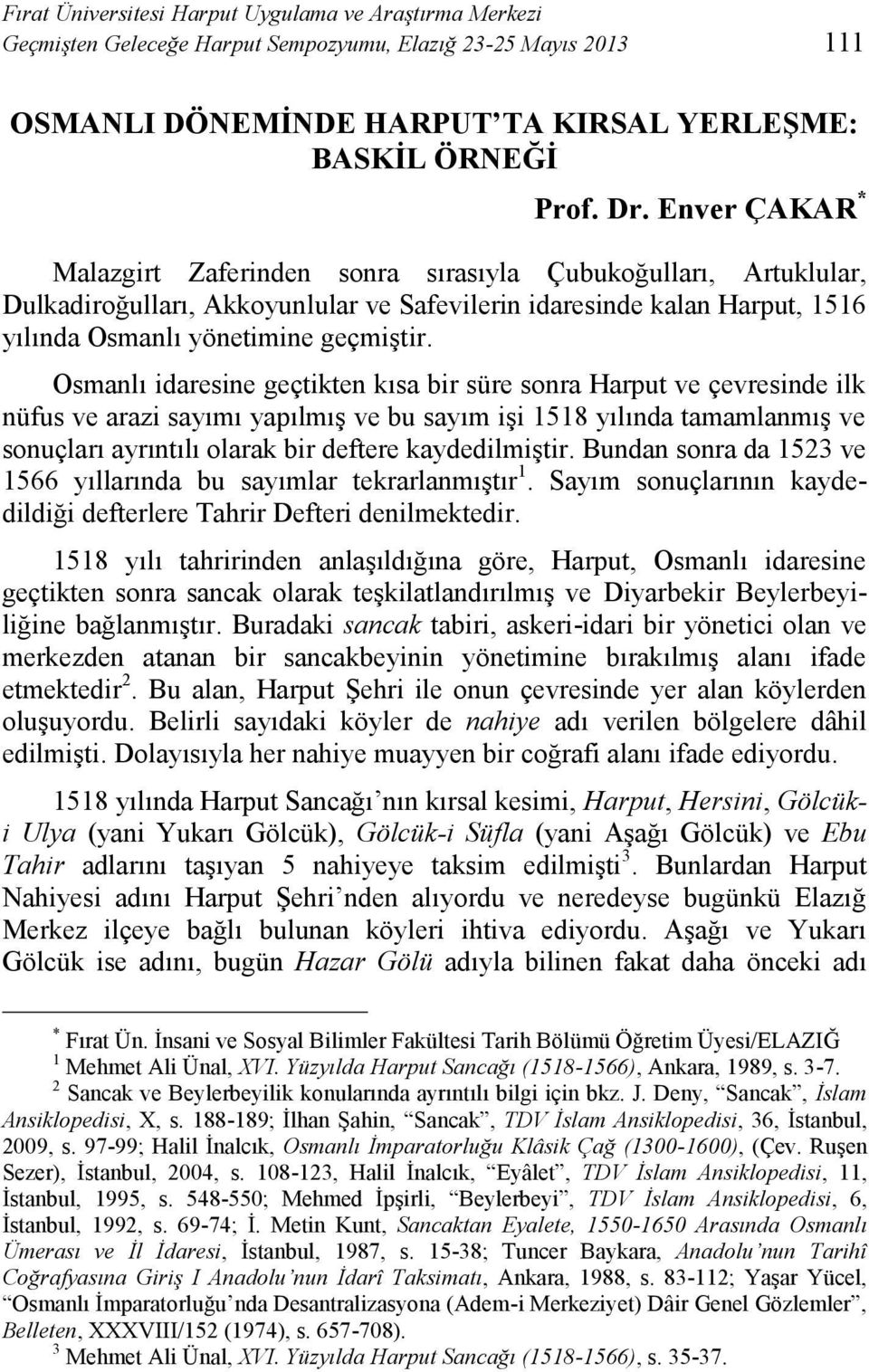 Osmanlı idaresine geçtikten kısa bir süre sonra Harput ve çevresinde ilk nüfus ve arazi sayımı yapılmış ve bu sayım işi 1518 yılında tamamlanmış ve sonuçları ayrıntılı olarak bir deftere