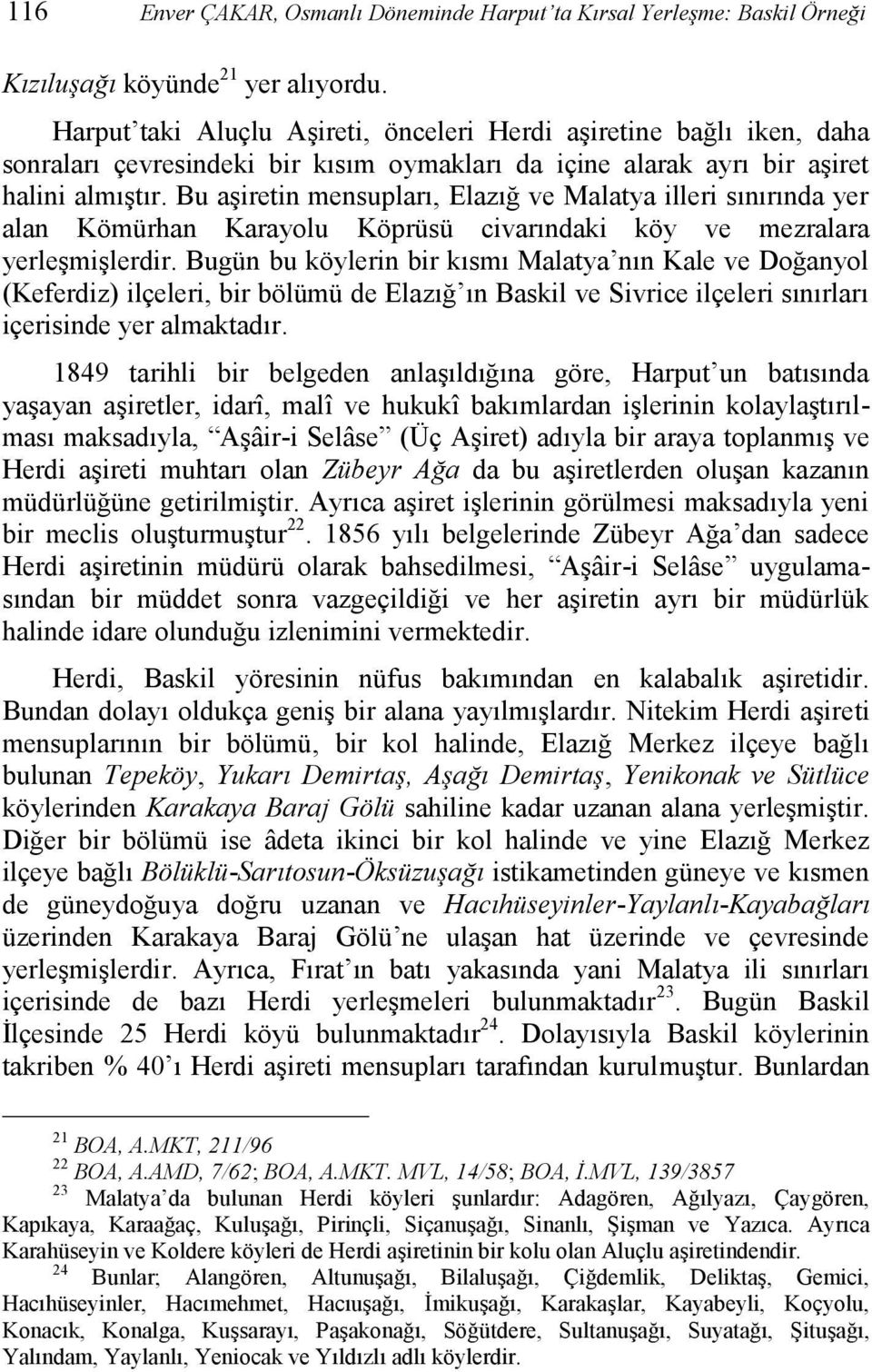 Bu aşiretin mensupları, Elazığ ve Malatya illeri sınırında yer alan Kömürhan Karayolu Köprüsü civarındaki köy ve mezralara yerleşmişlerdir.