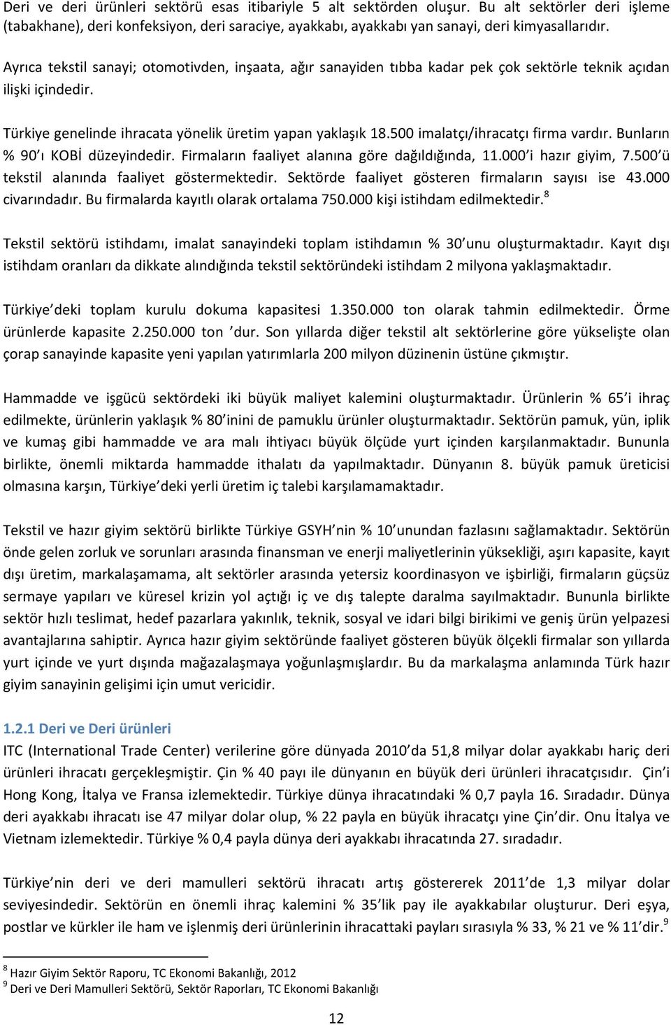 500 imalatçı/ihracatçı firma vardır. Bunların % 90 ı KOBİ düzeyindedir. Firmaların faaliyet alanına göre dağıldığında, 11.000 i hazır giyim, 7.500 ü tekstil alanında faaliyet göstermektedir.