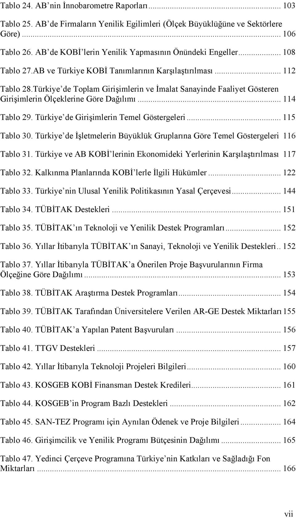 Türkiye de Toplam Girişimlerin ve İmalat Sanayinde Faaliyet Gösteren Girişimlerin Ölçeklerine Göre Dağılımı... 114 Tablo 29. Türkiye de Girişimlerin Temel Göstergeleri... 115 Tablo 30.