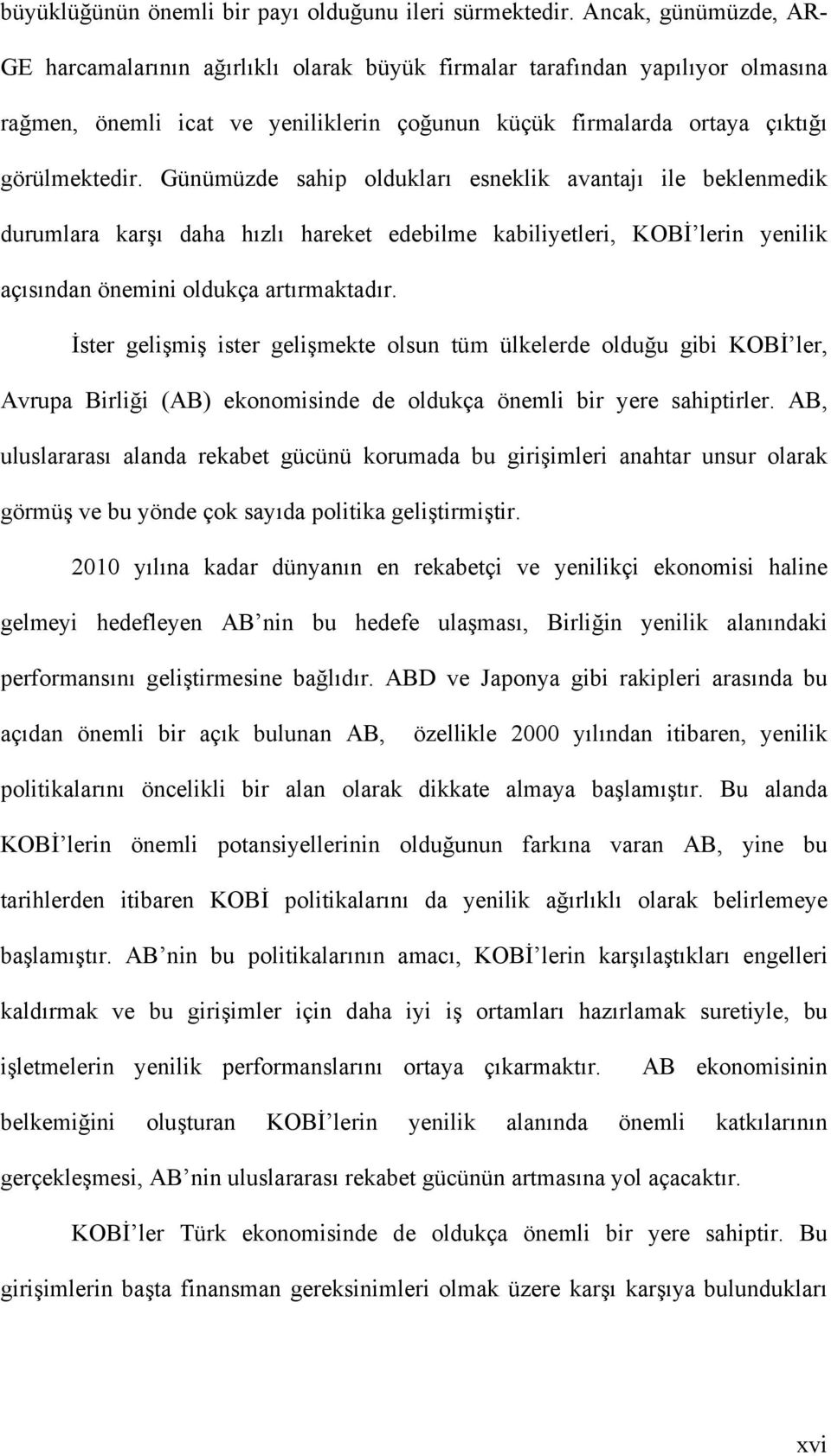 Günümüzde sahip oldukları esneklik avantajı ile beklenmedik durumlara karşı daha hızlı hareket edebilme kabiliyetleri, KOBİ lerin yenilik açısından önemini oldukça artırmaktadır.