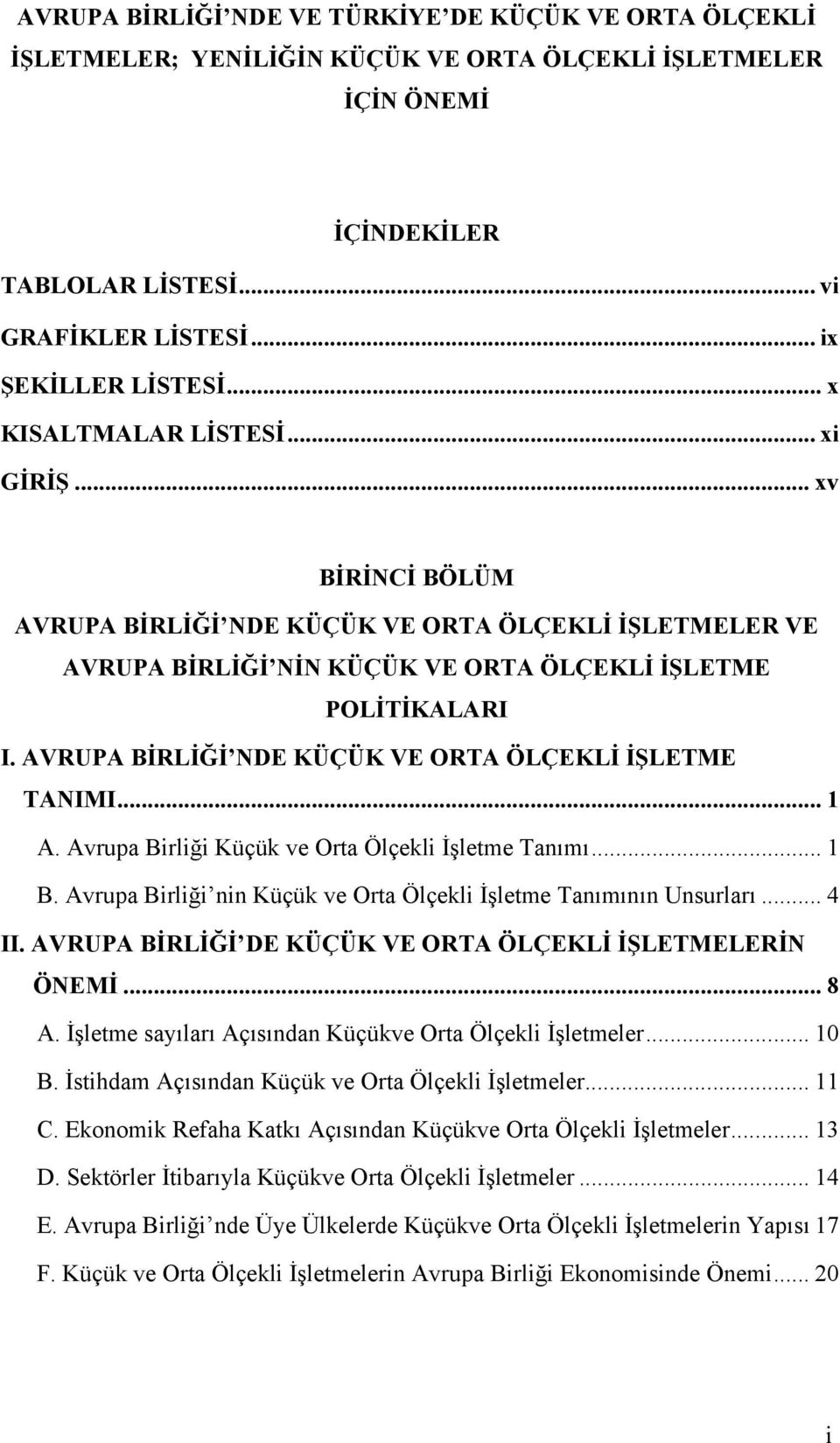 AVRUPA BİRLİĞİ NDE KÜÇÜK VE ORTA ÖLÇEKLİ İŞLETME TANIMI... 1 A. Avrupa Birliği Küçük ve Orta Ölçekli İşletme Tanımı... 1 B. Avrupa Birliği nin Küçük ve Orta Ölçekli İşletme Tanımının Unsurları... 4 II.