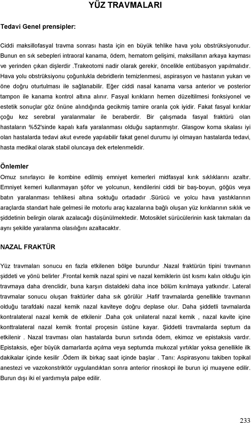 Hava yolu obstrüksiyonu çoğunlukla debridlerin temizlenmesi, aspirasyon ve hastanın yukarı ve öne doğru oturtulması ile sağlanabilir.