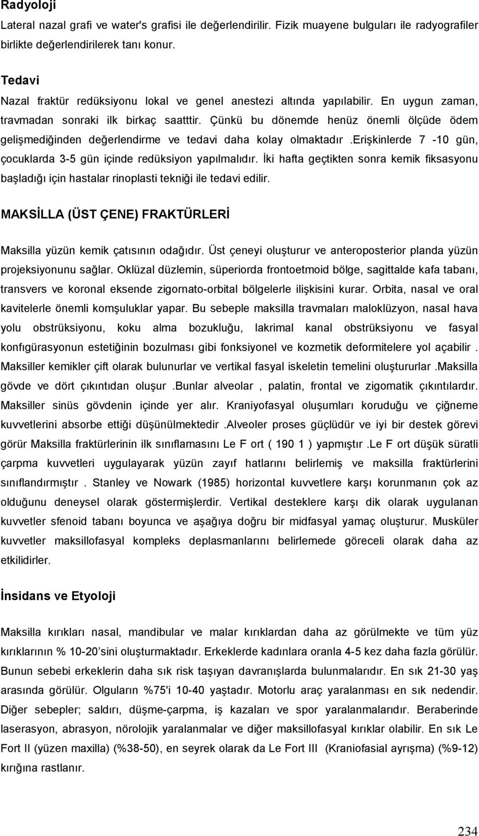 Çünkü bu dönemde henüz önemli ölçüde ödem gelişmediğinden değerlendirme ve tedavi daha kolay olmaktadır.erişkinlerde 7-10 gün, çocuklarda 3-5 gün içinde redüksiyon yapılmalıdır.