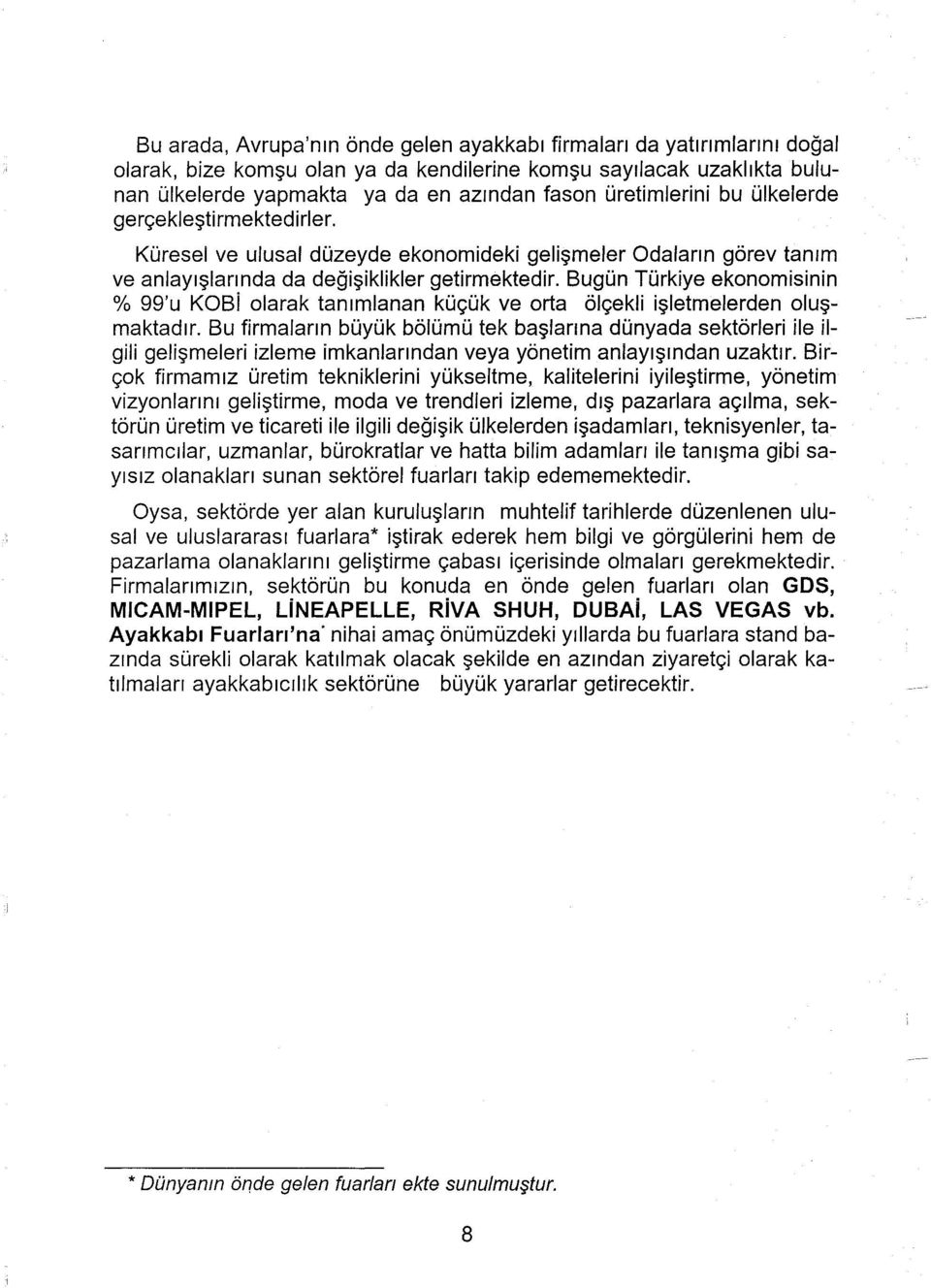 Bugün Türkiye ekonomisinin % 99'u KOBi olarak tanımlanan küçük ve orta ölçekli işletmelerden oluşmaktadır.