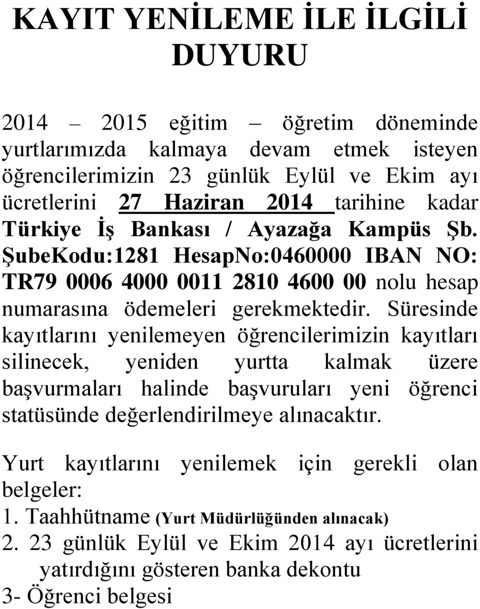 Süresinde kayıtlarını yenilemeyen öğrencilerimizin kayıtları silinecek, yeniden yurtta kalmak üzere başvurmaları halinde başvuruları yeni öğrenci statüsünde değerlendirilmeye alınacaktır.