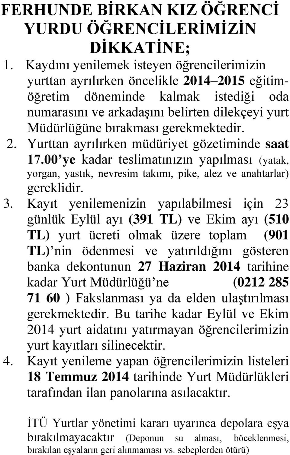 gerekmektedir. 2. Yurttan ayrılırken müdüriyet gözetiminde saat 17.00 ye kadar teslimatınızın yapılması (yatak, yorgan, yastık, nevresim takımı, pike, alez ve anahtarlar) gereklidir. 3.