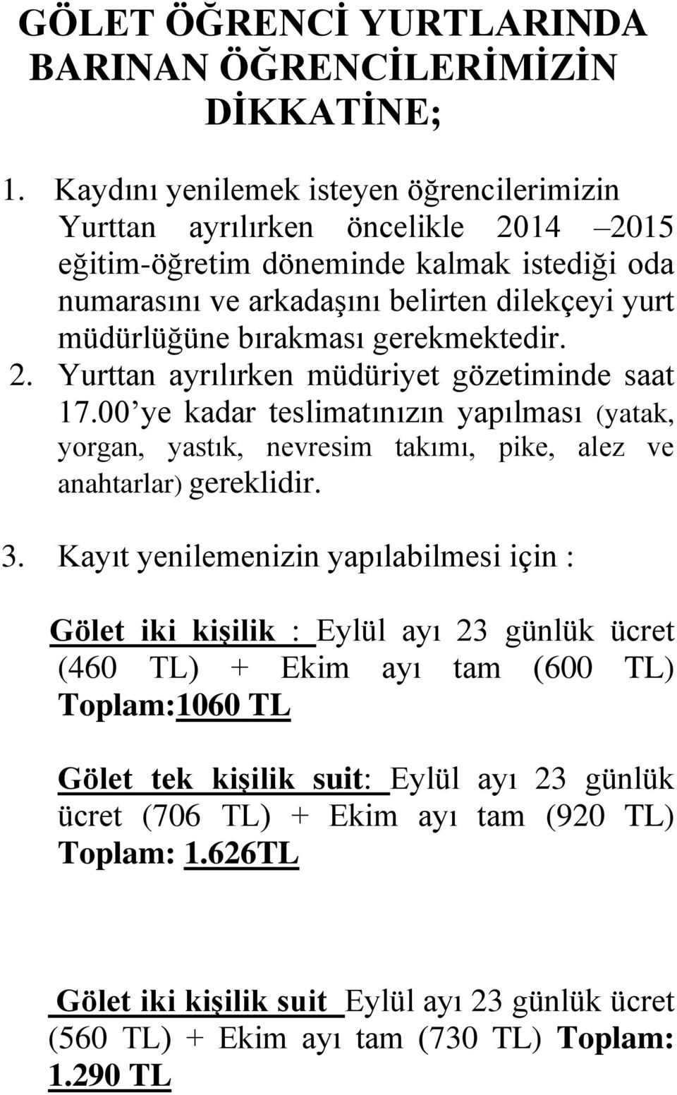 bırakması gerekmektedir. 2. Yurttan ayrılırken müdüriyet gözetiminde saat 17.00 ye kadar teslimatınızın yapılması (yatak, yorgan, yastık, nevresim takımı, pike, alez ve anahtarlar) gereklidir. 3.