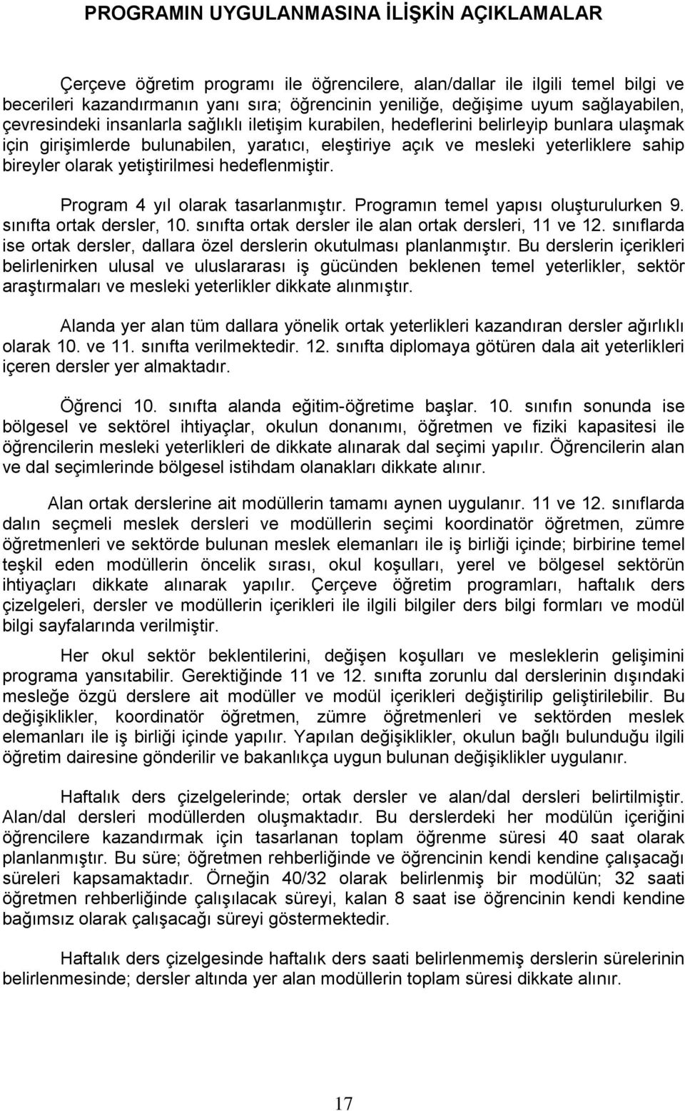 bireyler olarak yetiştirilmesi hedeflenmiştir. Program 4 yıl olarak tasarlanmıştır. Programın temel yapısı oluşturulurken 9. sınıfta ortak dersler, 10.