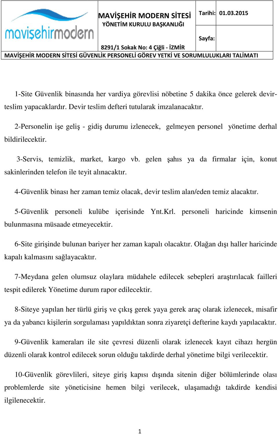 4-Güvenlik binası her zaman temiz olacak, devir teslim alan/eden temiz alacaktır. 5-Güvenlik personeli kulübe içerisinde isinde Ynt.Krl. personeli haricinde kimsenin bulunmasına müsaade etmeyecektir.